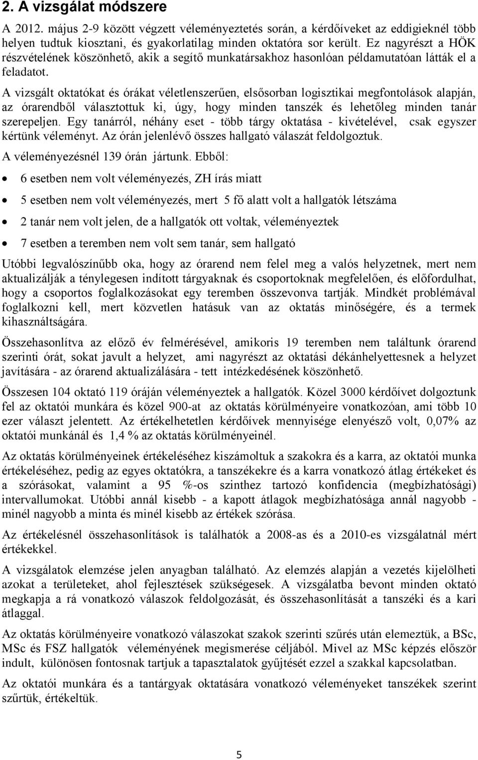 A vizsgált oktatókat és órákat véletlenszerűen, elsősorban logisztikai megfontolások alapján, az órarendből választottuk ki, úgy, hogy minden tanszék és lehetőleg minden tanár szerepeljen.