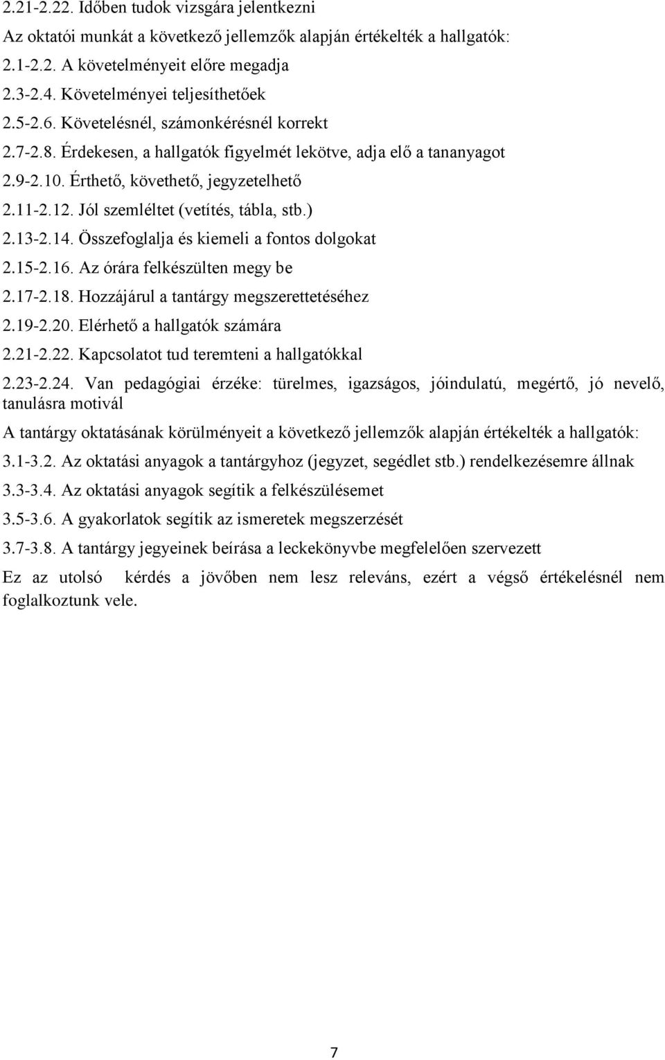 Jól szemléltet (vetítés, tábla, stb.) 2.13-2.14. Összefoglalja és kiemeli a fontos dolgokat 2.15-2.16. Az órára felkészülten megy be 2.17-2.18. Hozzájárul a tantárgy megszerettetéséhez 2.19-2.2. Elérhető a hallgatók számára 2.