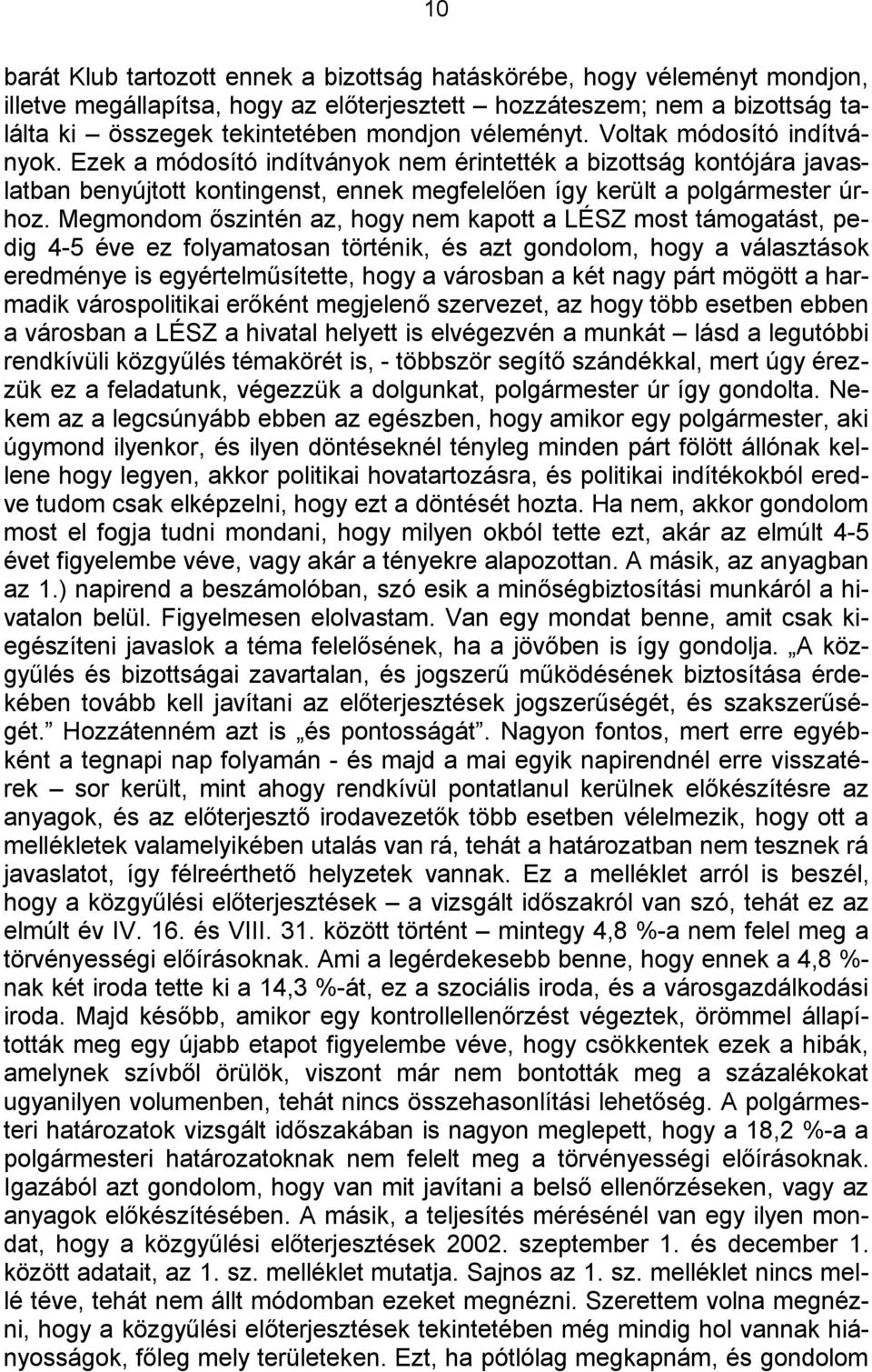 Megmondom őszintén az, hogy nem kapott a LÉSZ most támogatást, pedig 4-5 éve ez folyamatosan történik, és azt gondolom, hogy a választások eredménye is egyértelműsítette, hogy a városban a két nagy