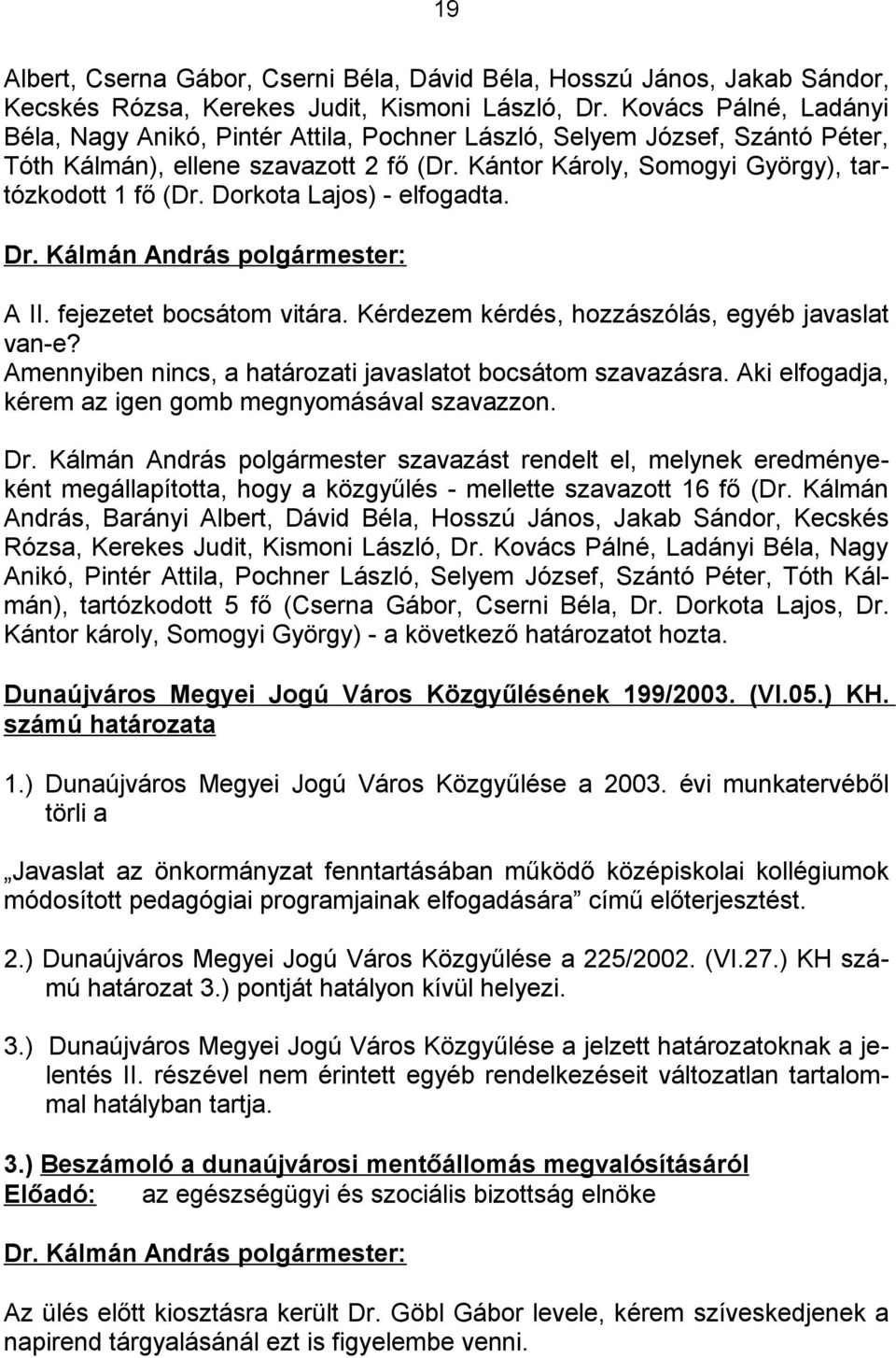 Dorkota Lajos) - elfogadta. A II. fejezetet bocsátom vitára. Kérdezem kérdés, hozzászólás, egyéb javaslat van-e? Amennyiben nincs, a határozati javaslatot bocsátom szavazásra.