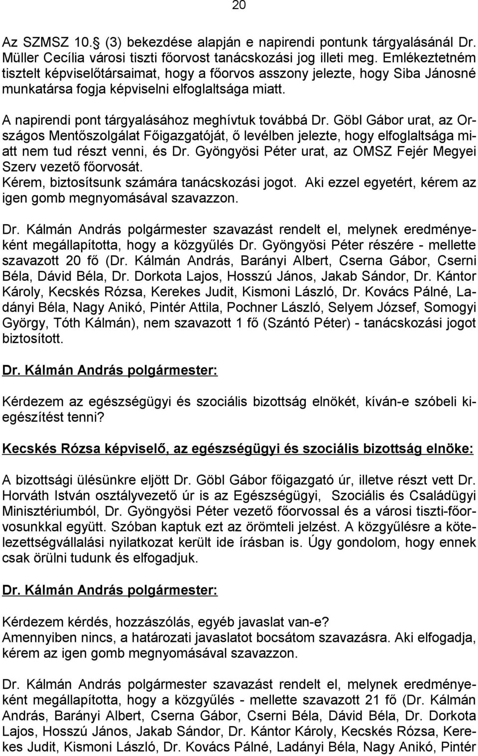 Göbl Gábor urat, az Országos Mentőszolgálat Főigazgatóját, ő levélben jelezte, hogy elfoglaltsága miatt nem tud részt venni, és Dr. Gyöngyösi Péter urat, az OMSZ Fejér Megyei Szerv vezető főorvosát.