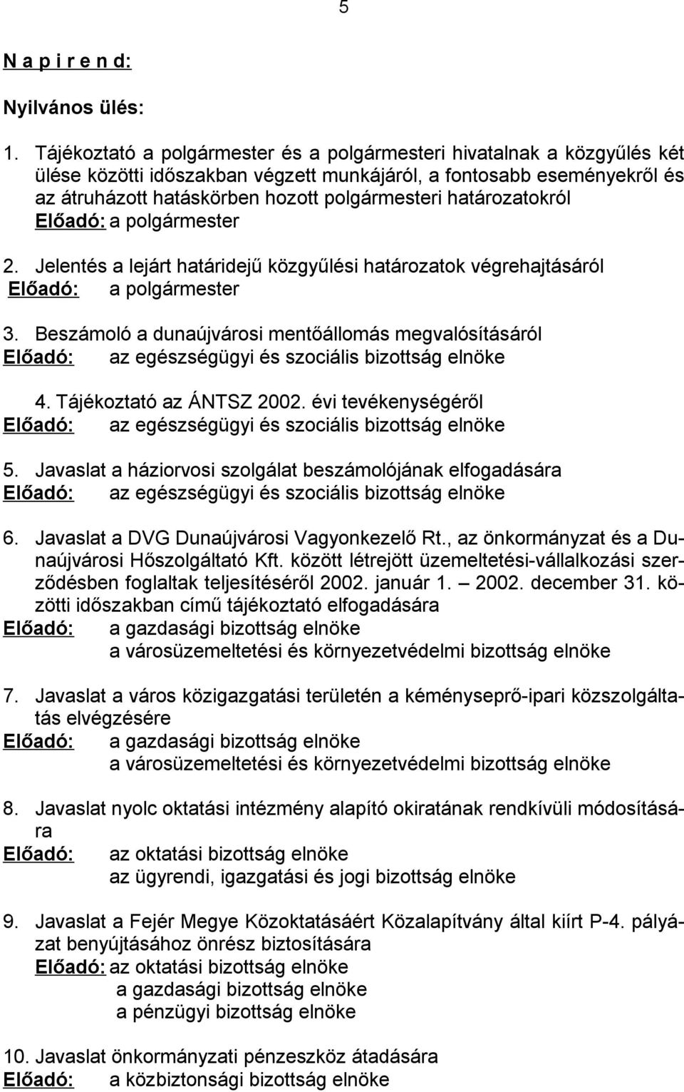 határozatokról Előadó: a polgármester 2. Jelentés a lejárt határidejű közgyűlési határozatok végrehajtásáról Előadó: a polgármester 3.