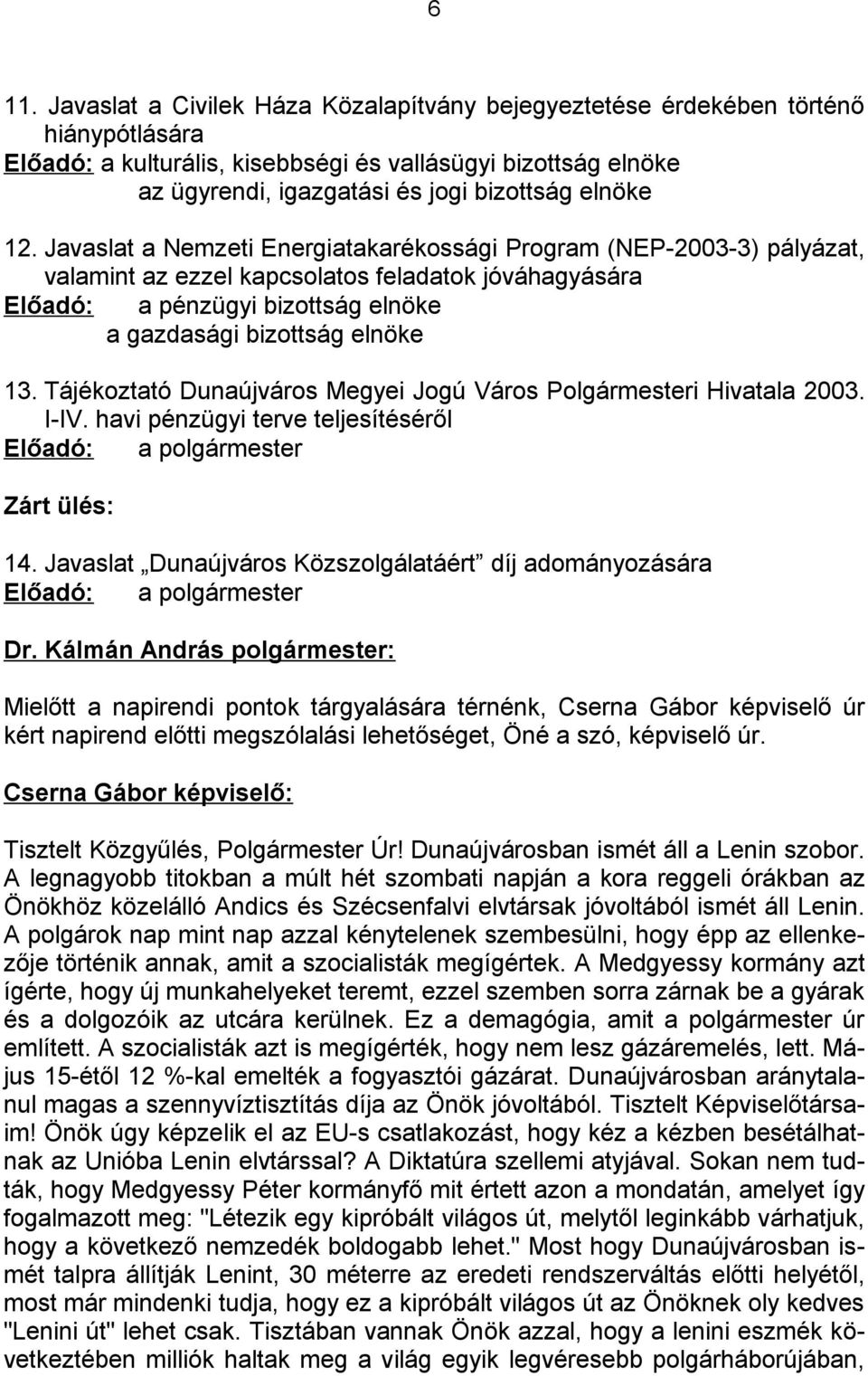 Javaslat a Nemzeti Energiatakarékossági Program (NEP-2003-3) pályázat, valamint az ezzel kapcsolatos feladatok jóváhagyására Előadó: a pénzügyi bizottság elnöke a gazdasági bizottság elnöke 13.