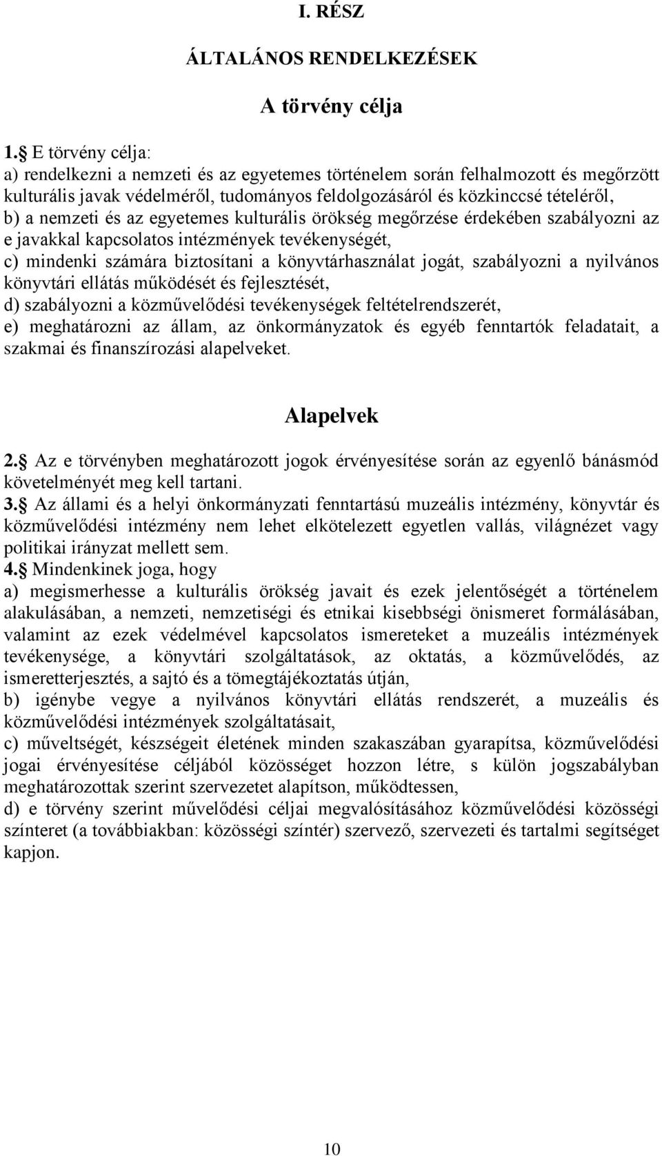 az egyetemes kulturális örökség megőrzése érdekében szabályozni az e javakkal kapcsolatos intézmények tevékenységét, c) mindenki számára biztosítani a könyvtárhasználat jogát, szabályozni a nyilvános