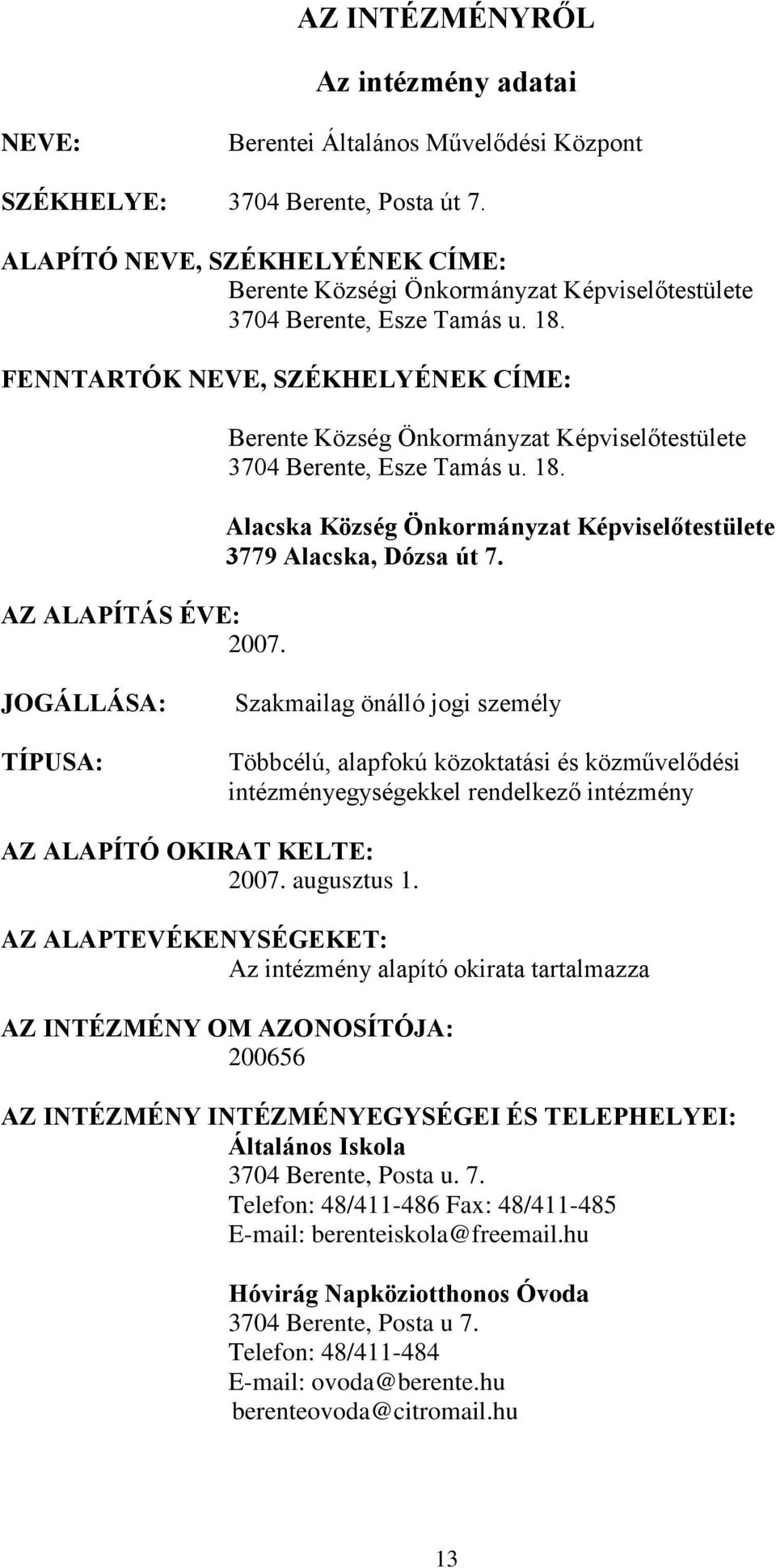 Berente Község Önkormányzat Képviselőtestülete 3704 Berente, Esze Tamás u. 18. Alacska Község Önkormányzat Képviselőtestülete 3779 Alacska, Dózsa út 7.