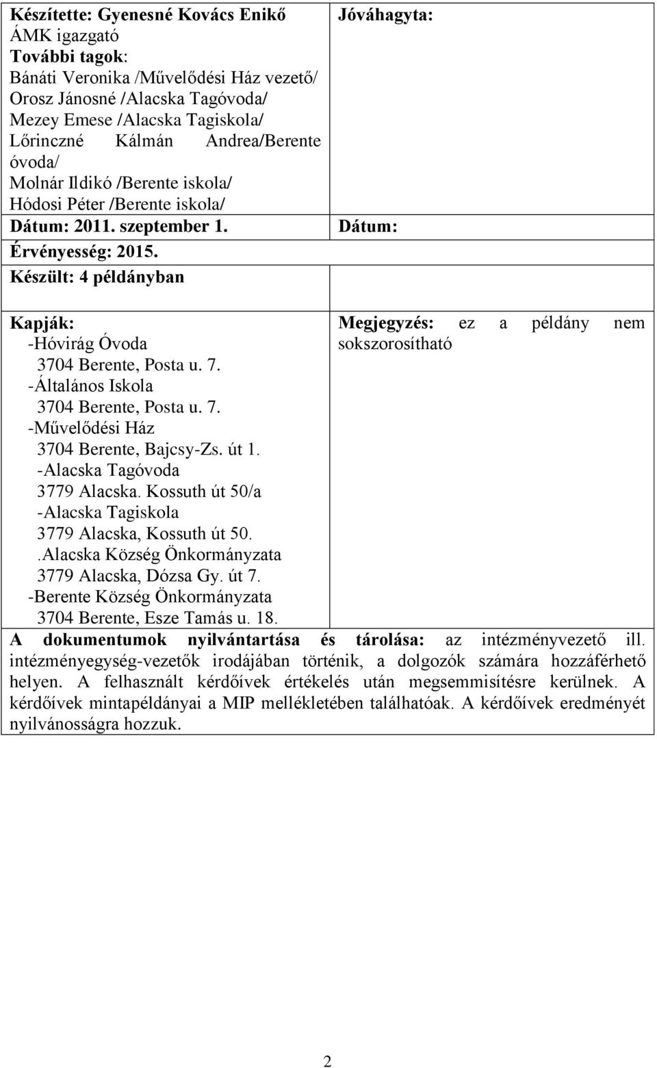 7. -Általános Iskola 3704 Berente, Posta u. 7. -Művelődési Ház 3704 Berente, Bajcsy-Zs. út 1. -Alacska Tagóvoda 3779 Alacska. Kossuth út 50/a -Alacska Tagiskola 3779 Alacska, Kossuth út 50.