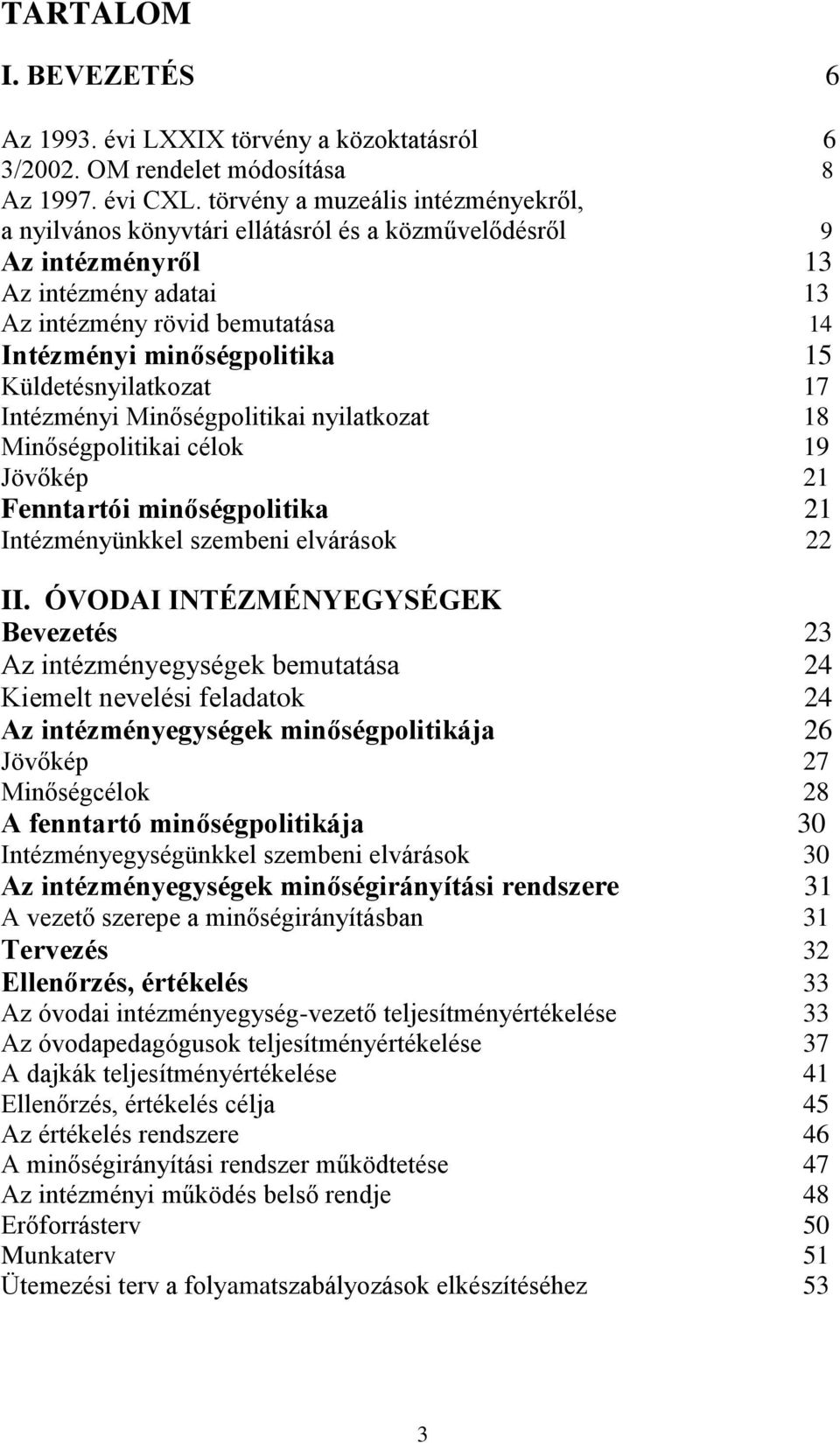 Küldetésnyilatkozat 17 Intézményi Minőségpolitikai nyilatkozat 18 Minőségpolitikai célok 19 Jövőkép 21 Fenntartói minőségpolitika 21 Intézményünkkel szembeni elvárások 22 II.