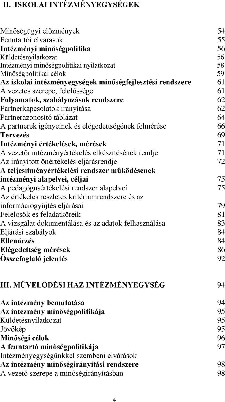 A partnerek igényeinek és elégedettségének felmérése 66 Tervezés 69 Intézményi értékelések, mérések 71 A vezetői intézményértékelés elkészítésének rendje 71 Az irányított önértékelés eljárásrendje 72