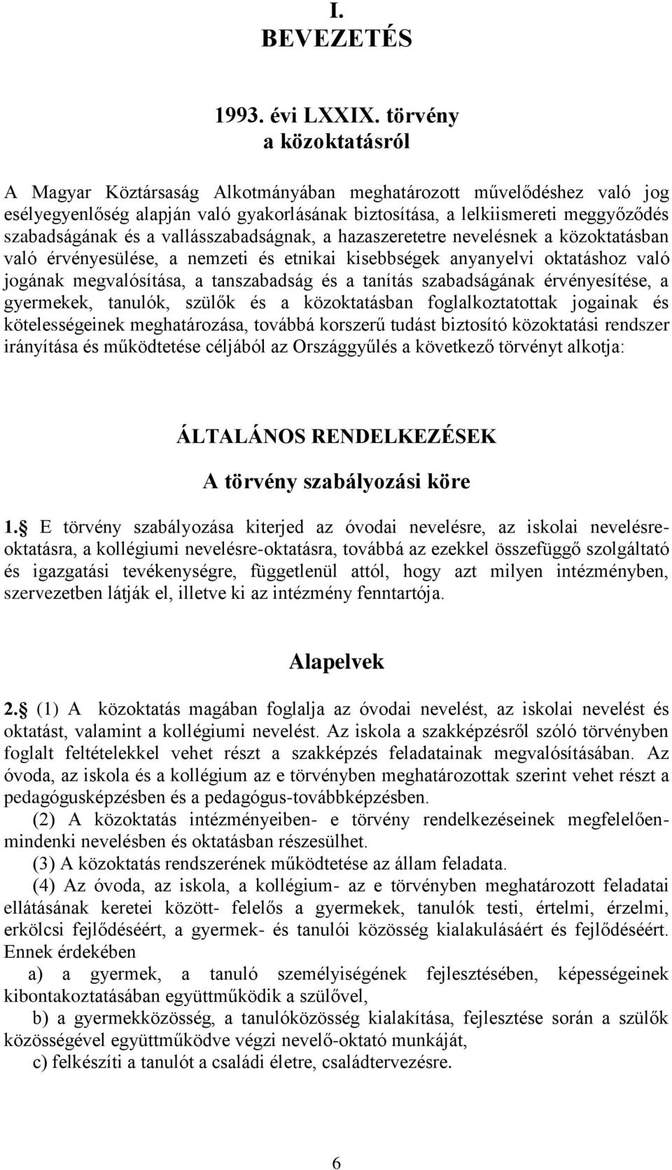 vallásszabadságnak, a hazaszeretetre nevelésnek a közoktatásban való érvényesülése, a nemzeti és etnikai kisebbségek anyanyelvi oktatáshoz való jogának megvalósítása, a tanszabadság és a tanítás