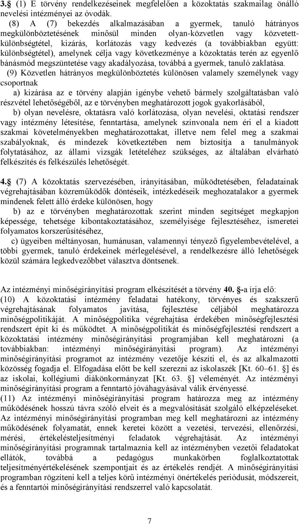 együtt: különbségtétel), amelynek célja vagy következménye a közoktatás terén az egyenlő bánásmód megszüntetése vagy akadályozása, továbbá a gyermek, tanuló zaklatása.