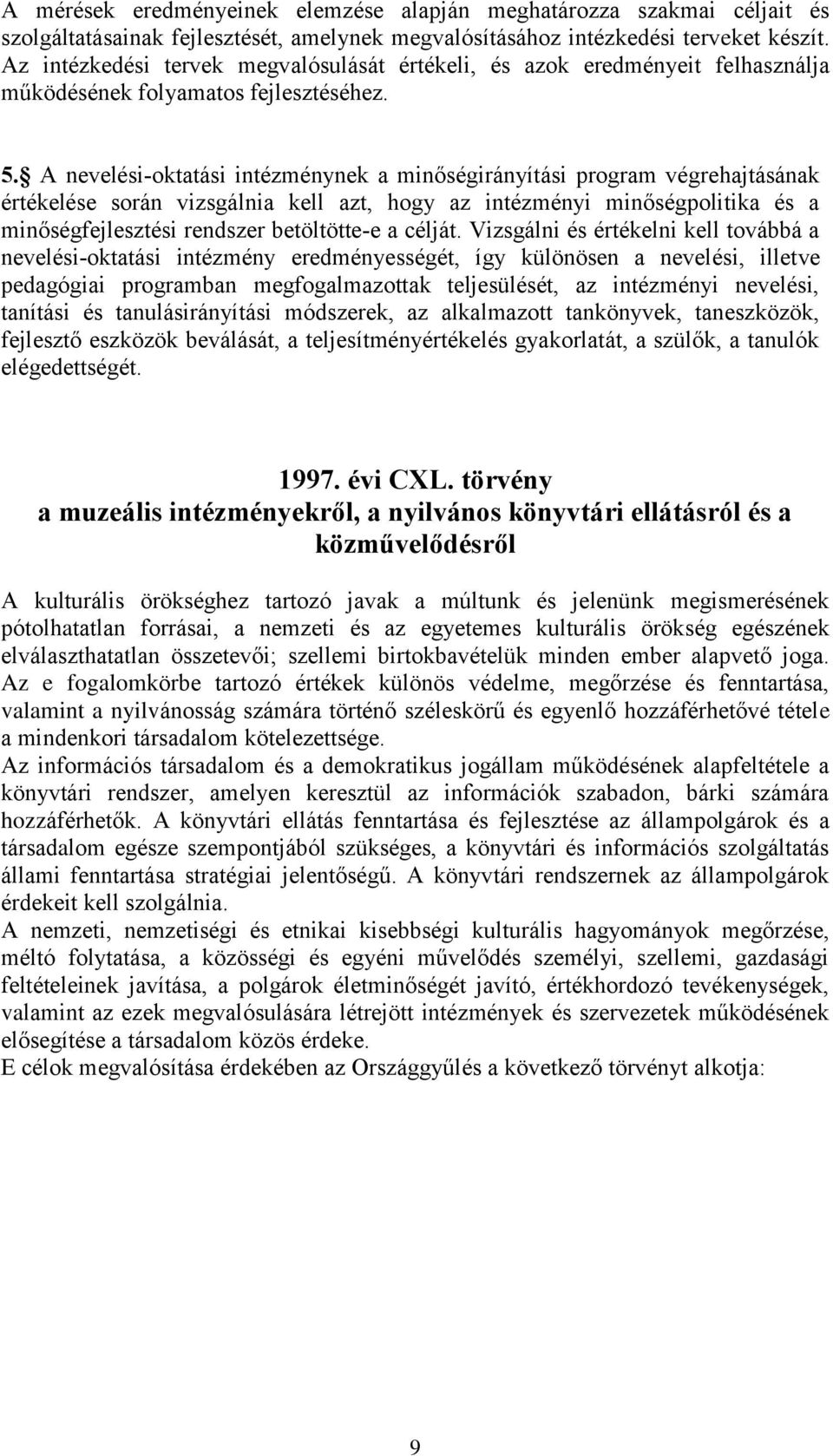 A nevelési-oktatási intézménynek a minőségirányítási program végrehajtásának értékelése során vizsgálnia kell azt, hogy az intézményi minőségpolitika és a minőségfejlesztési rendszer betöltötte-e a