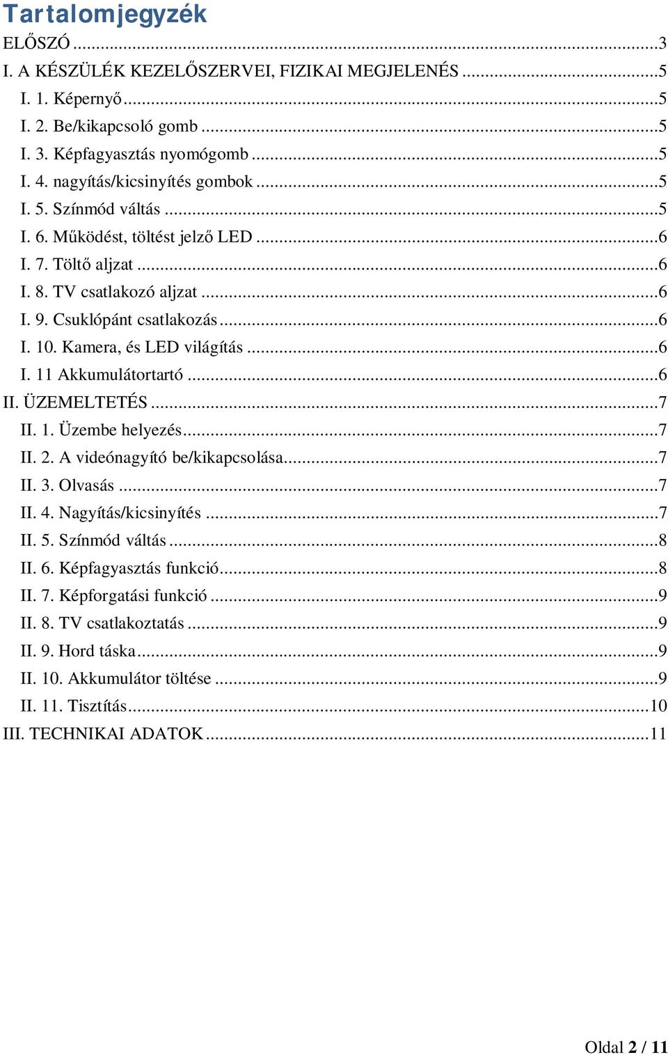 ..6 II. ÜZEMELTETÉS...7 II. 1. Üzembe helyezés...7 II. 2. A videónagyító be/kikapcsolása...7 II. 3. Olvasás...7 II. 4. Nagyítás/kicsinyítés...7 II. 5. Színmód váltás...8 II. 6.