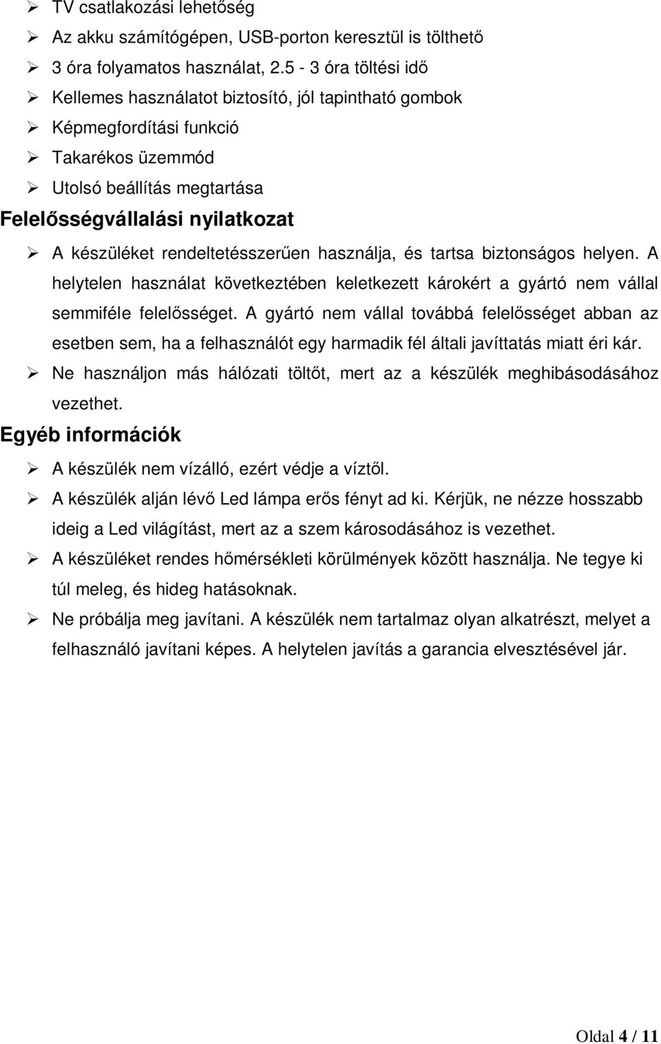 rendeltetésszeren használja, és tartsa biztonságos helyen. A helytelen használat következtében keletkezett károkért a gyártó nem vállal semmiféle felelsséget.