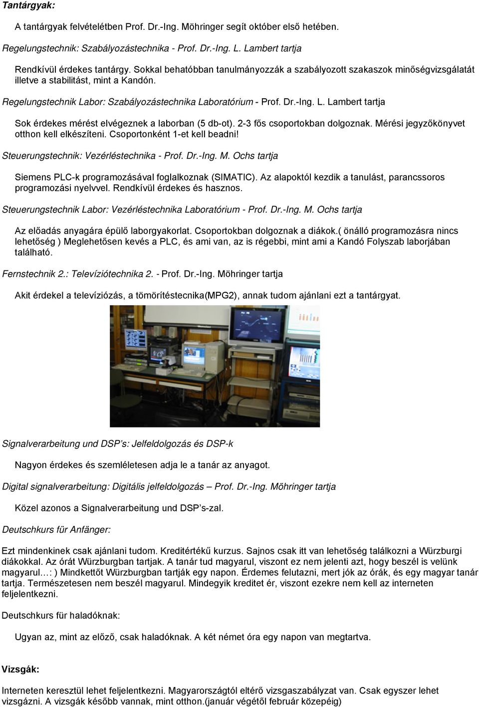 bor: Szabályozástechnika Laboratórium - Prof. Dr.-Ing. L. Lambert tartja Sok érdekes mérést elvégeznek a laborban (5 db-ot). 2-3 fős csoportokban dolgoznak.