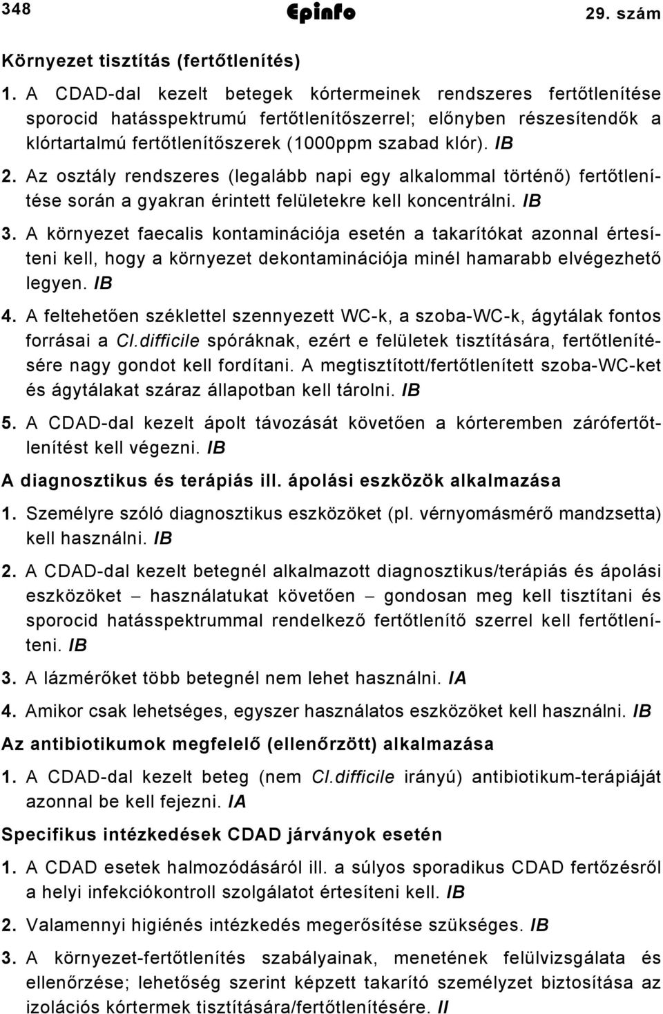 Az osztály rendszeres (legalább napi egy alkalommal történő) fertőtlenítése során a gyakran érintett felületekre kell koncentrálni. IB 3.