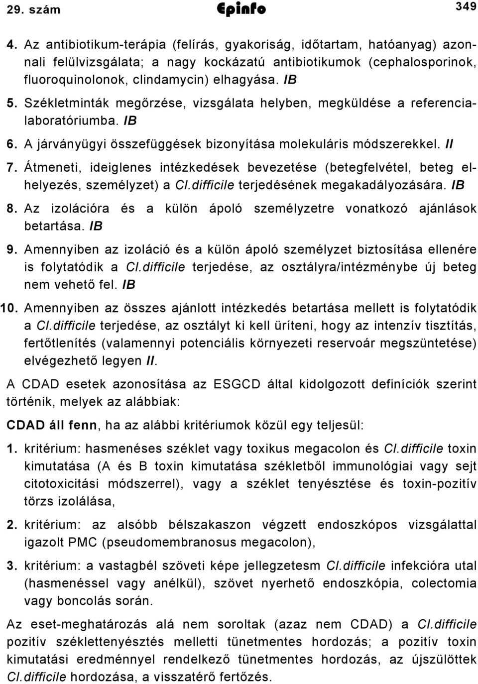 Székletminták megőrzése, vizsgálata helyben, megküldése a referencialaboratóriumba. IB 6. A járványügyi összefüggések bizonyítása molekuláris módszerekkel. II 7.