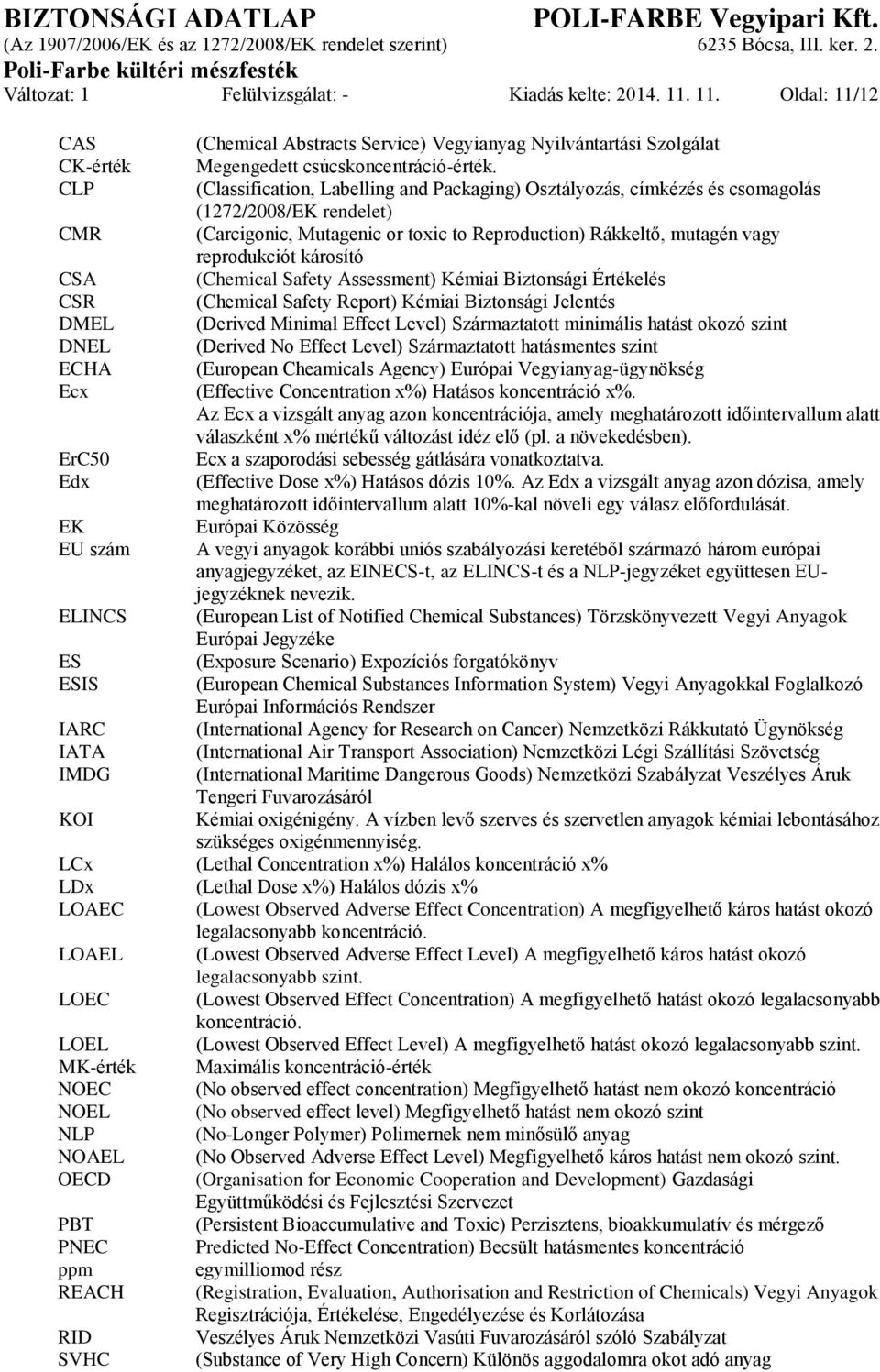 károsító CSA (Chemical Safety Assessment) Kémiai Biztonsági Értékelés CSR (Chemical Safety Report) Kémiai Biztonsági Jelentés DMEL (Derived Minimal Effect Level) Származtatott minimális hatást okozó