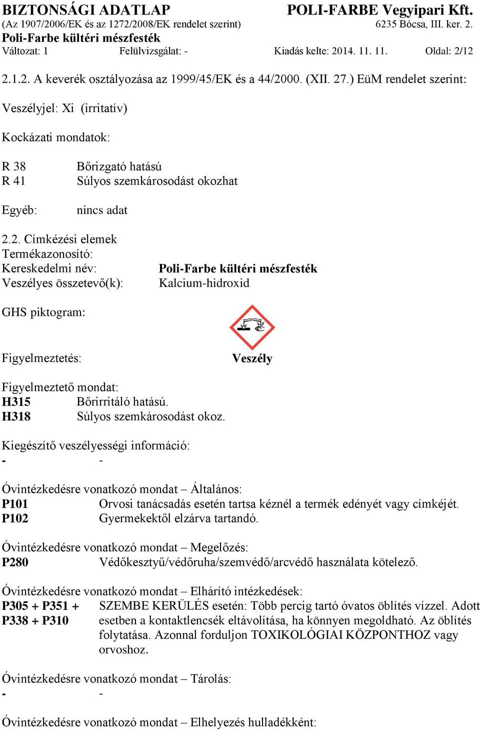 2. Címkézési elemek Termékazonosító: Kereskedelmi név: Veszélyes összetevő(k): Kalcium-hidroxid GHS piktogram: Figyelmeztetés: Veszély Figyelmeztető mondat: H315 Bőrirritáló hatású.