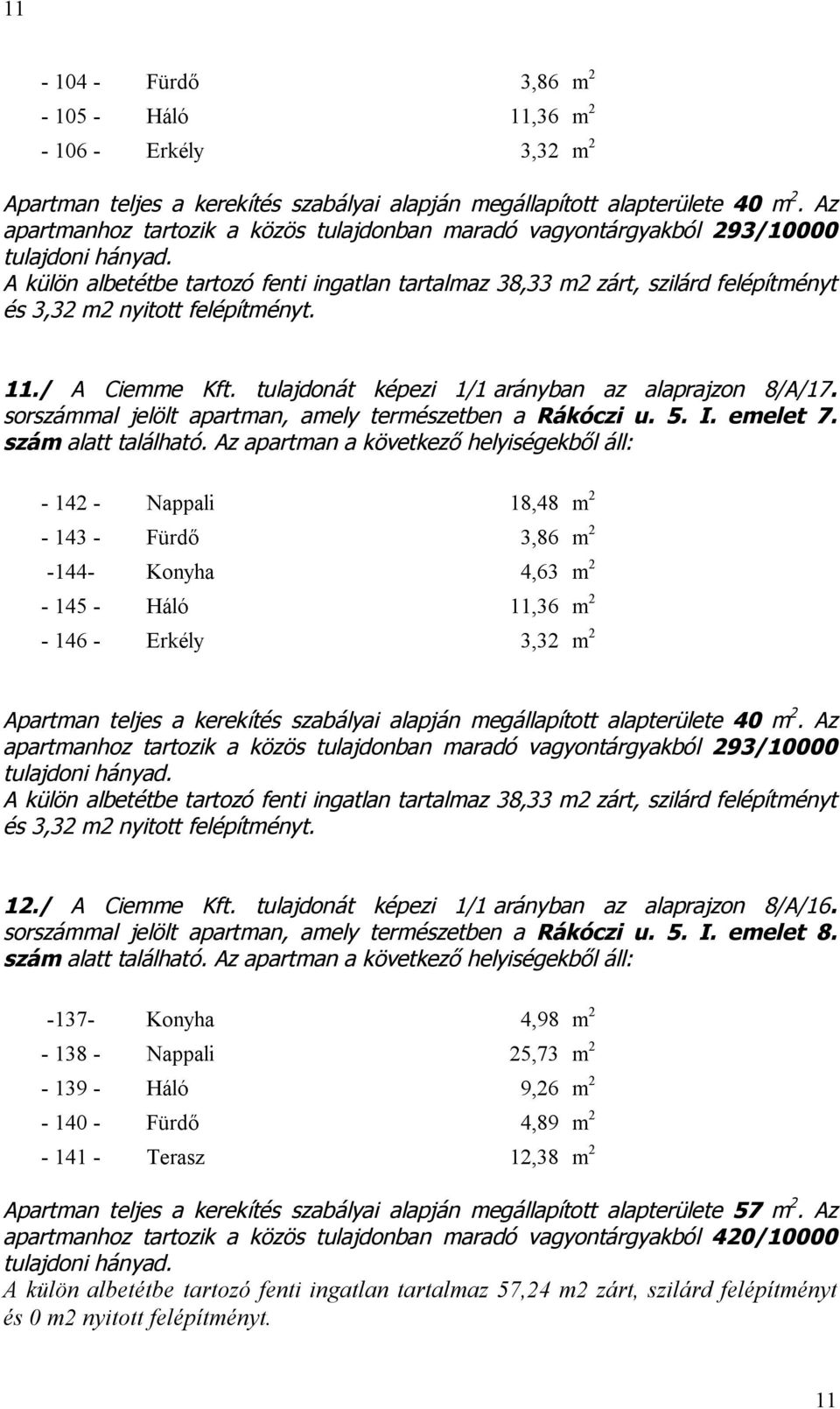 11./ A Ciemme Kft. tulajdonát képezi 1/1 arányban az alaprajzon 8/A/17. sorszámmal jelölt apartman, amely természetben a Rákóczi u. 5. I. emelet 7. szám alatt található.