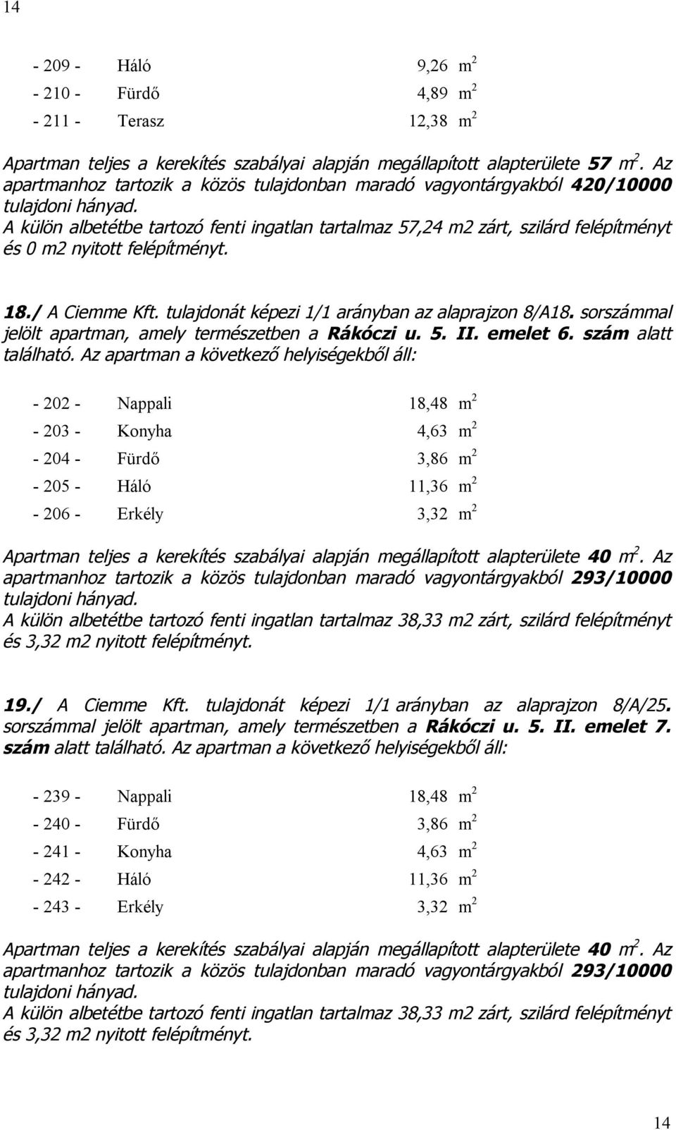 tulajdonát képezi 1/1 arányban az alaprajzon 8/A18. sorszámmal jelölt apartman, amely természetben a Rákóczi u. 5. II. emelet 6. szám alatt található.