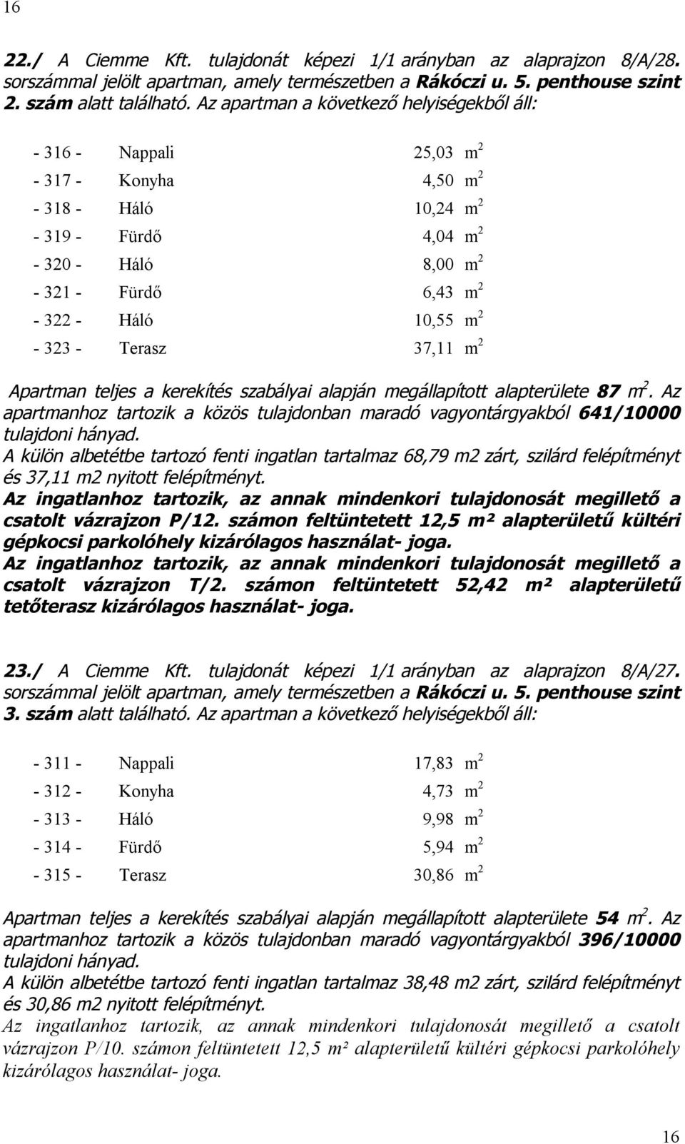 - Terasz 37,11 m 2 Apartman teljes a kerekítés szabályai alapján megállapított alapterülete 87 m 2.