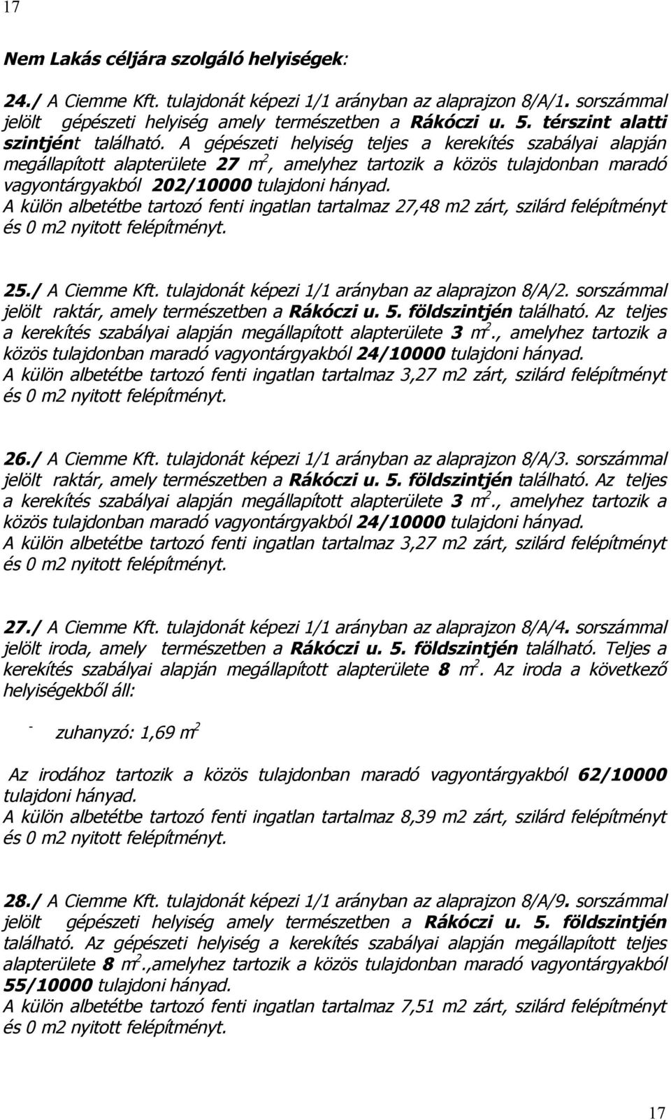 A gépészeti helyiség teljes a kerekítés szabályai alapján megállapított alapterülete 27 m 2, amelyhez tartozik a közös tulajdonban maradó vagyontárgyakból 202/10000 A külön albetétbe tartozó fenti