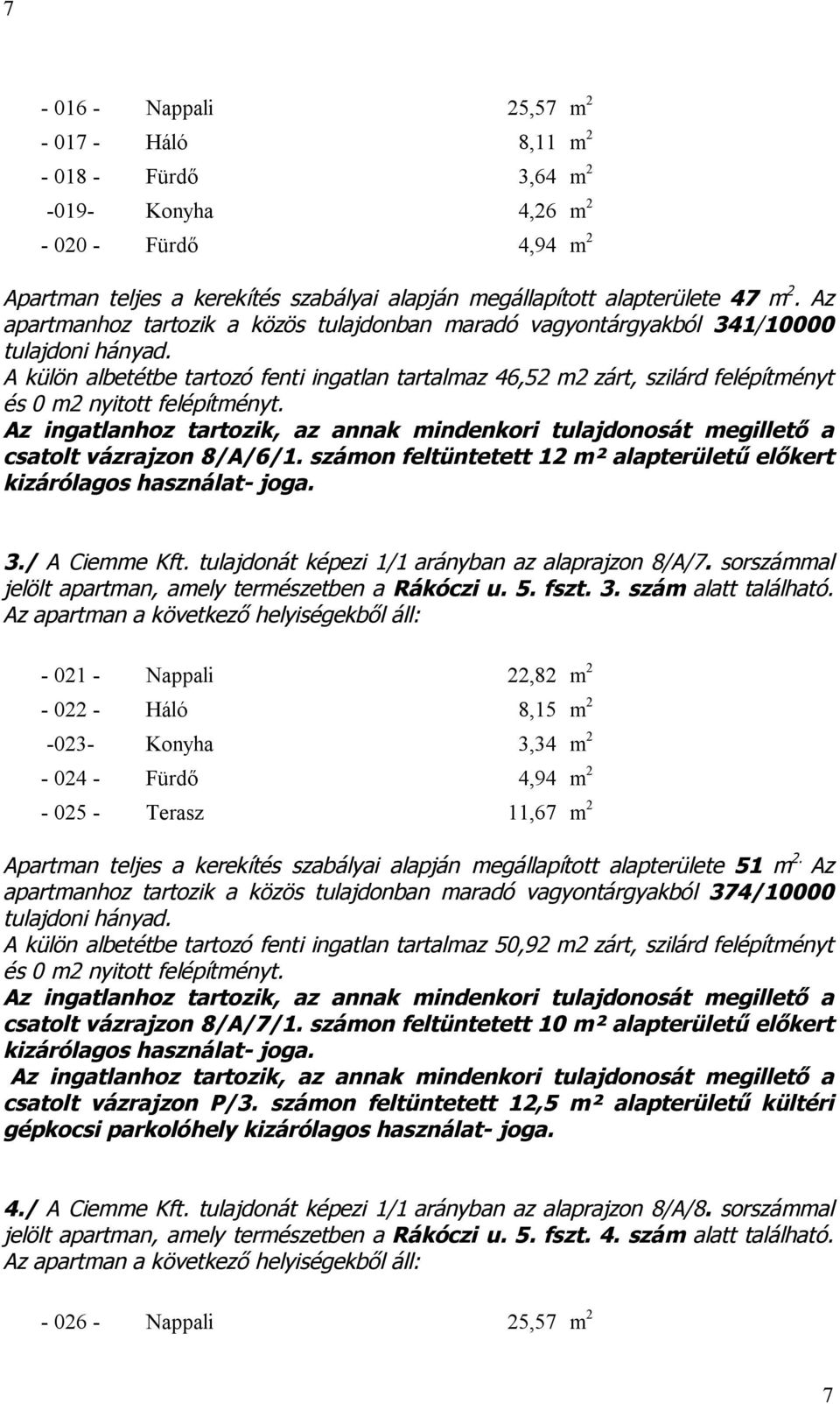 számon feltüntetett 12 m² alapterületű előkert kizárólagos használat- joga. 3./ A Ciemme Kft. tulajdonát képezi 1/1 arányban az alaprajzon 8/A/7.