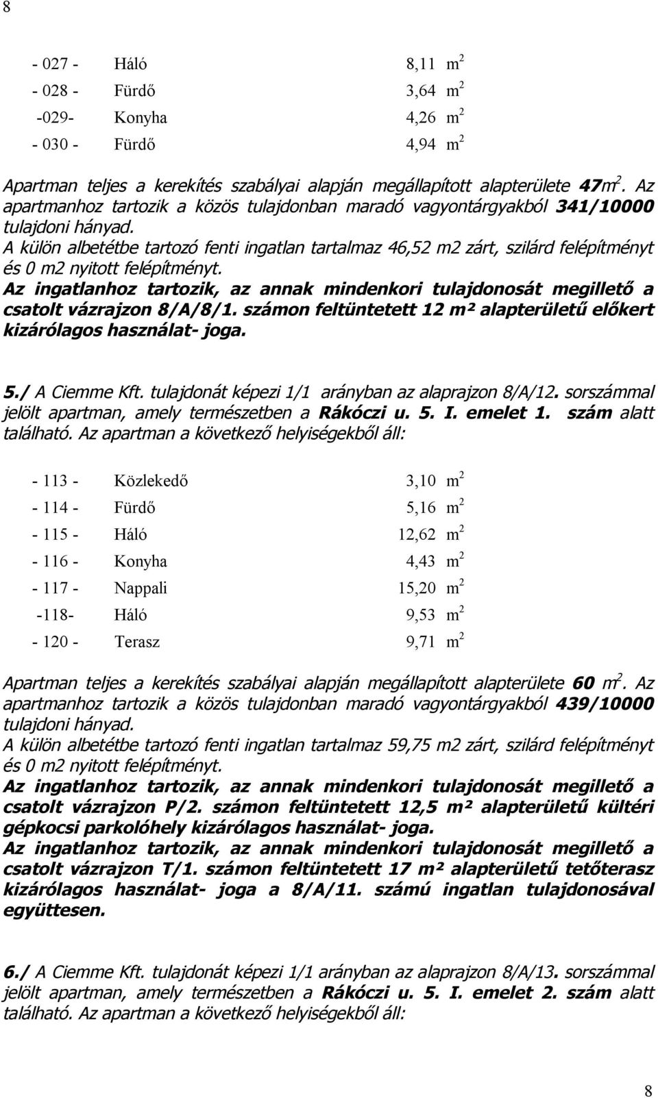 számon feltüntetett 12 m² alapterületű előkert kizárólagos használat- joga. 5./ A Ciemme Kft. tulajdonát képezi 1/1 arányban az alaprajzon 8/A/12.