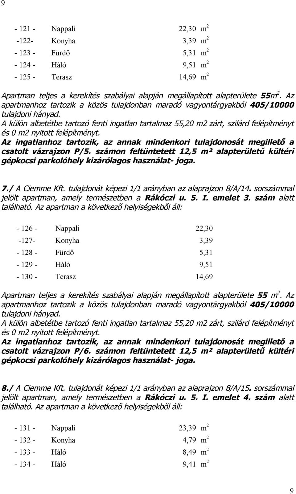 számon feltüntetett 12,5 m² alapterületű kültéri gépkocsi parkolóhely kizárólagos használat- joga. 7./ A Ciemme Kft. tulajdonát képezi 1/1 arányban az alaprajzon 8/A/14.