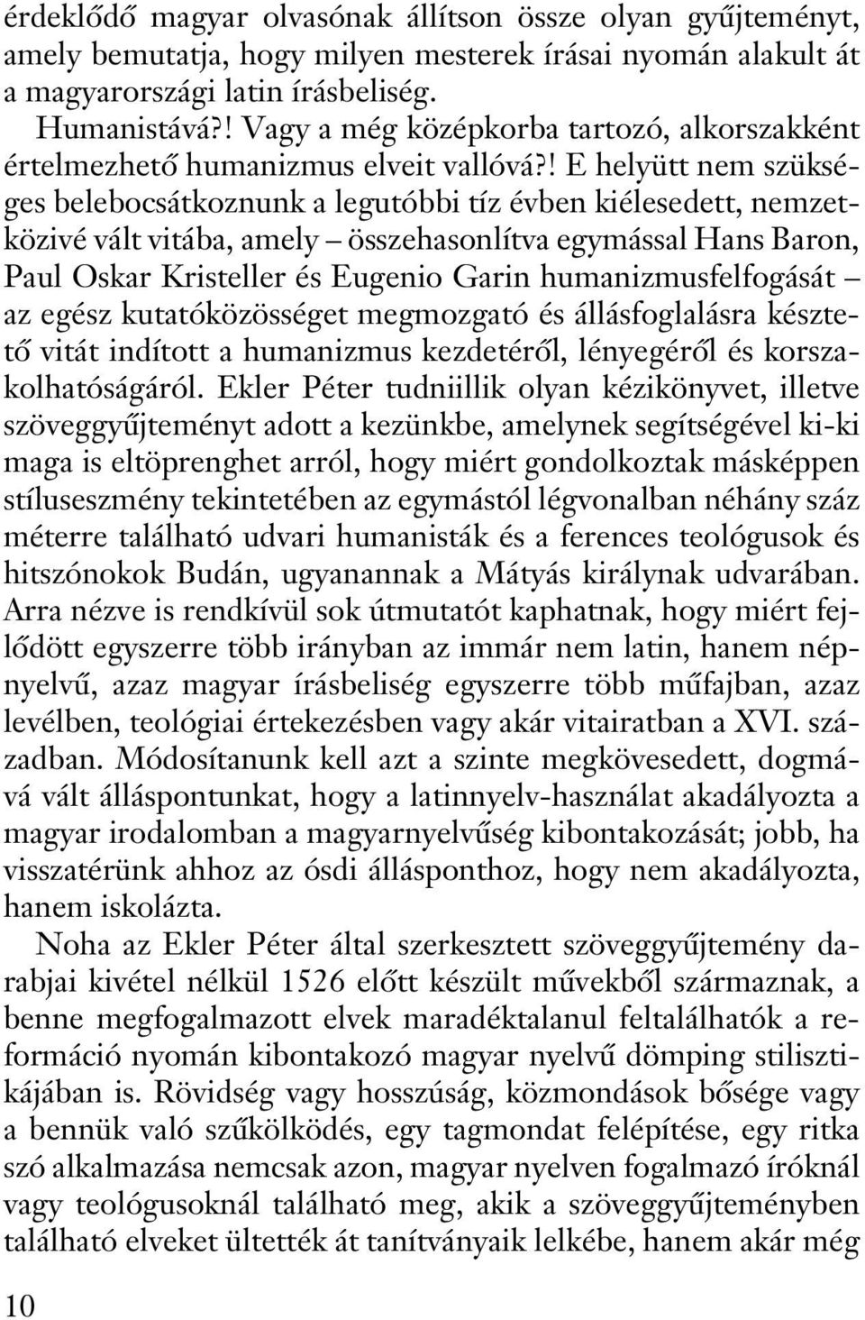 ! E helyütt nem szükséges belebocsátkoznunk a legutóbbi tíz évben kiélesedett, nemzetközivé vált vitába, amely összehasonlítva egymással Hans Baron, Paul Oskar Kristeller és Eugenio Garin