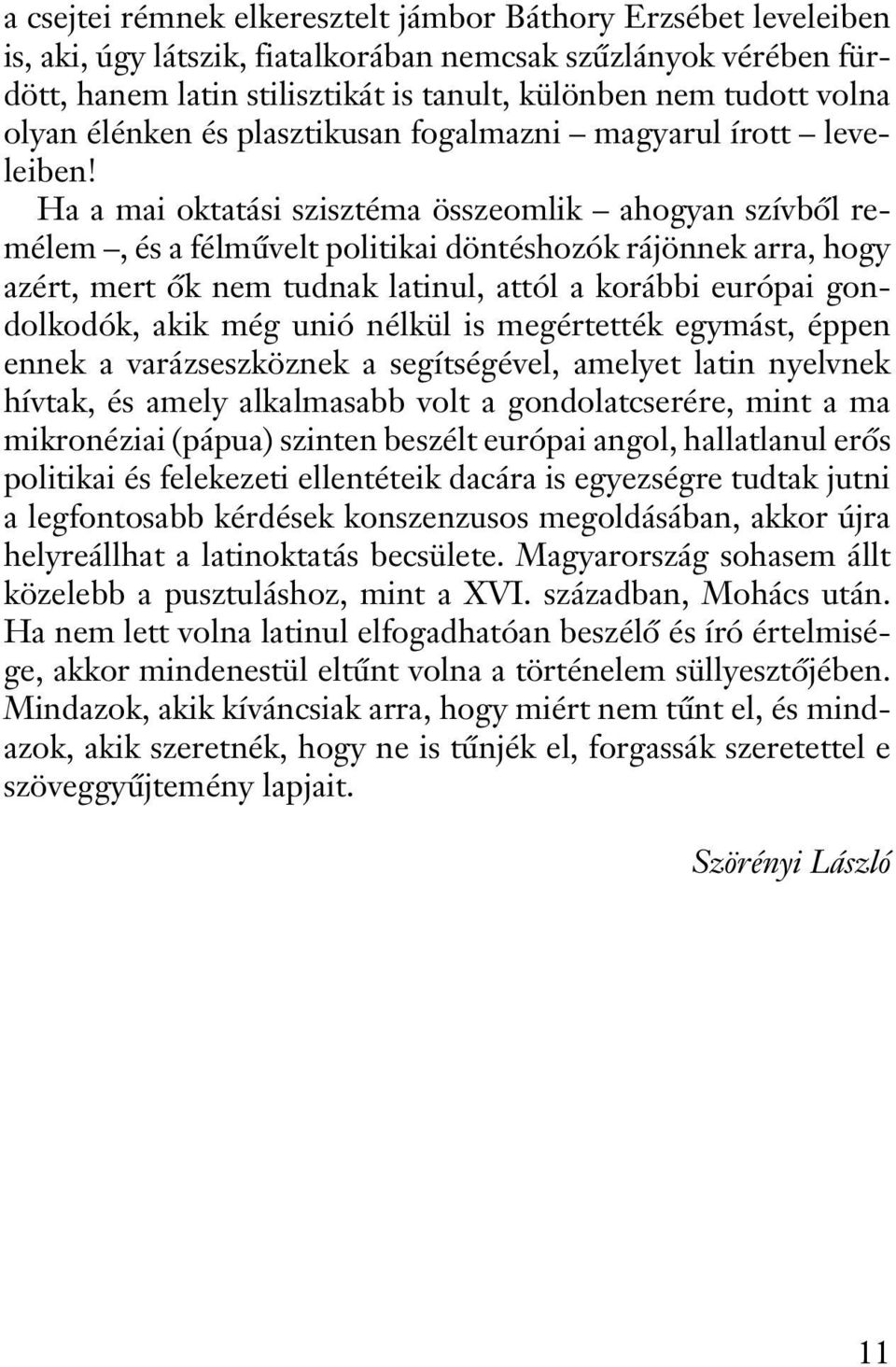 Ha a mai oktatási szisztéma összeomlik ahogyan szívbõl remélem, és a félmûvelt politikai döntéshozók rájönnek arra, hogy azért, mert õk nem tudnak latinul, attól a korábbi európai gondolkodók, akik