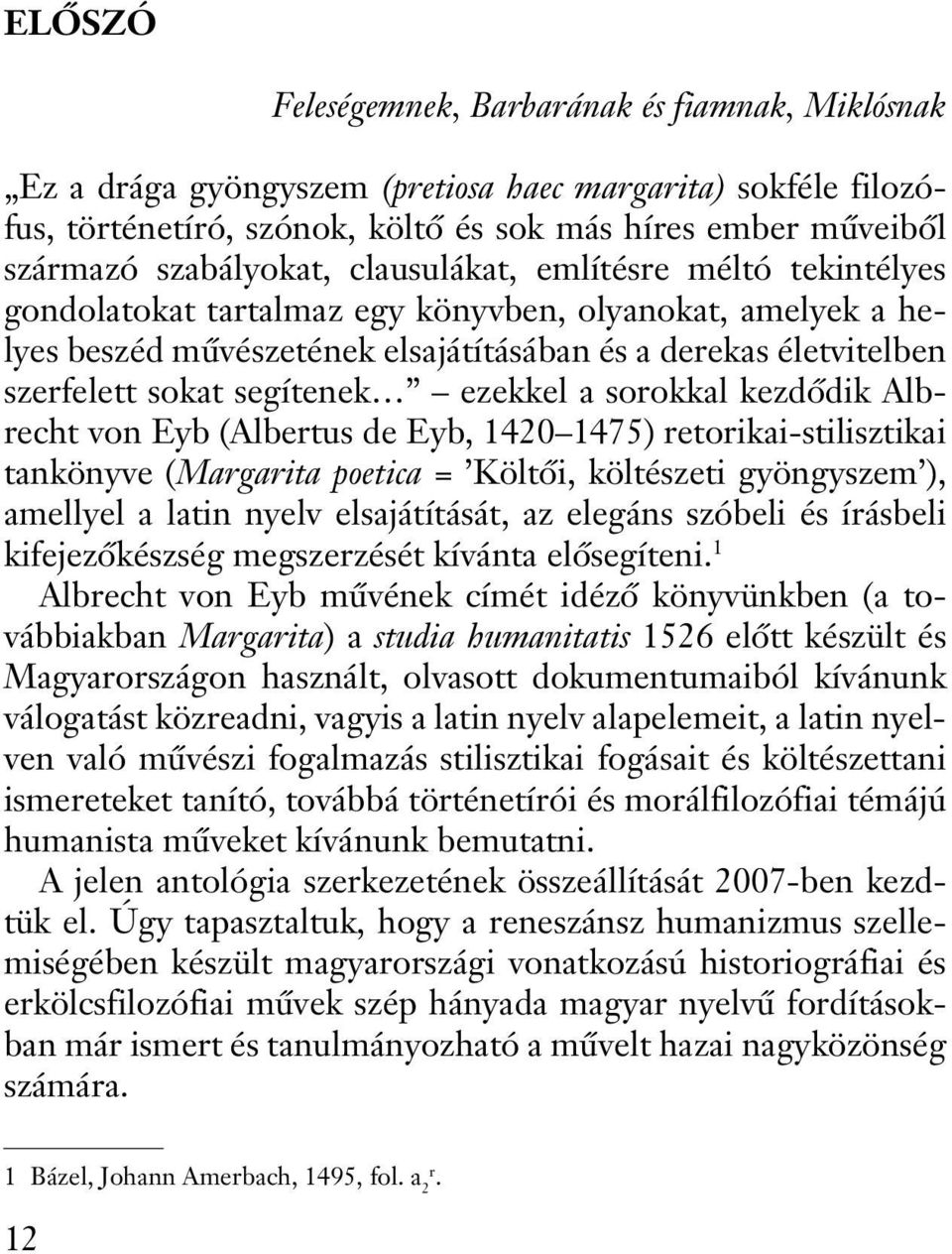 segítenek ezekkel a sorokkal kezdõdik Albrecht von Eyb (Albertus de Eyb, 1420 1475) retorikai-stilisztikai tankönyve (Margarita poetica = Költõi, költészeti gyöngyszem ), amellyel a latin nyelv