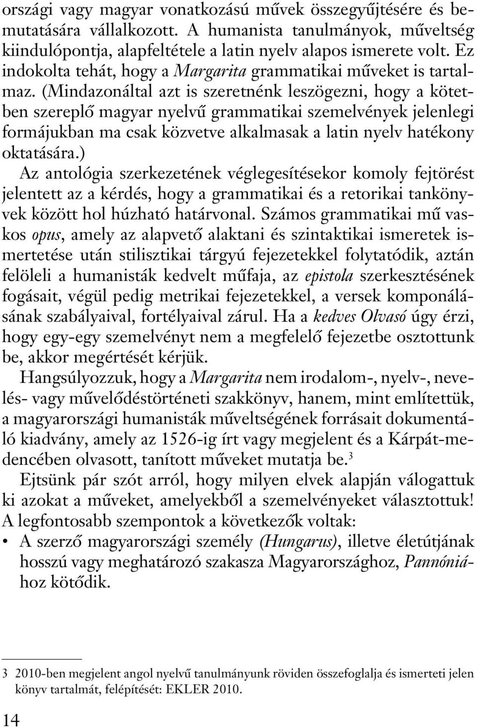 (Mindazonáltal azt is szeretnénk leszögezni, hogy a kötetben szereplõ magyar nyelvû grammatikai szemelvények jelenlegi formájukban ma csak közvetve alkalmasak a latin nyelv hatékony oktatására.