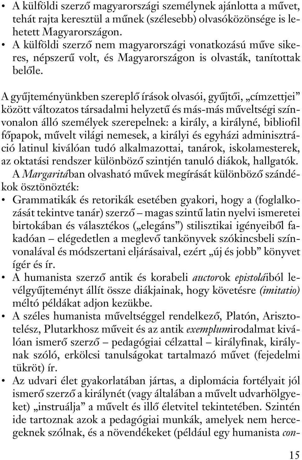 A gyûjteményünkben szereplõ írások olvasói, gyûjtõi, címzettjei között változatos társadalmi helyzetû és más-más mûveltségi színvonalon álló személyek szerepelnek: a király, a királyné, bibliofil