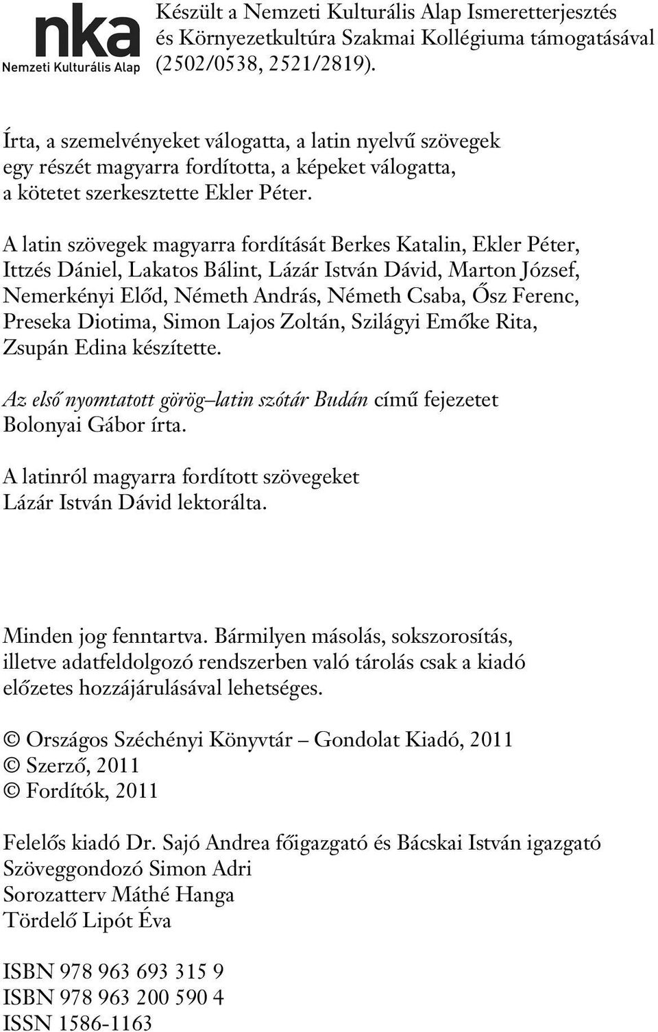 A latin szövegek magyarra fordítását Berkes Katalin, Ekler Péter, Ittzés Dániel, Lakatos Bálint, Lázár István Dávid, Marton József, Nemerkényi Elõd, Németh András, Németh Csaba, Ôsz Ferenc, Preseka