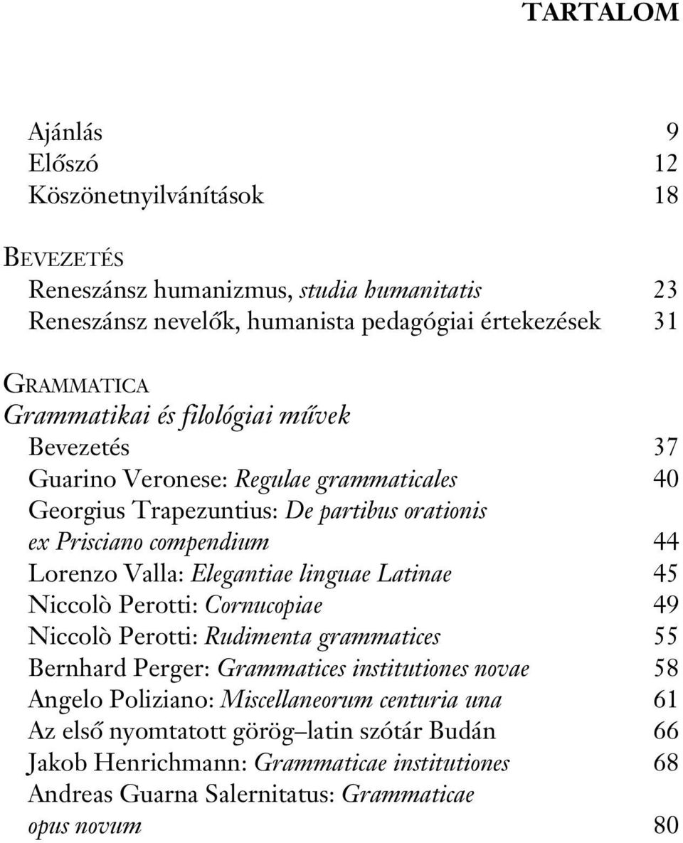 Elegantiae linguae Latinae 45 Niccolò Perotti: Cornucopiae 49 Niccolò Perotti: Rudimenta grammatices 55 Bernhard Perger: Grammatices institutiones novae 58 Angelo Poliziano: