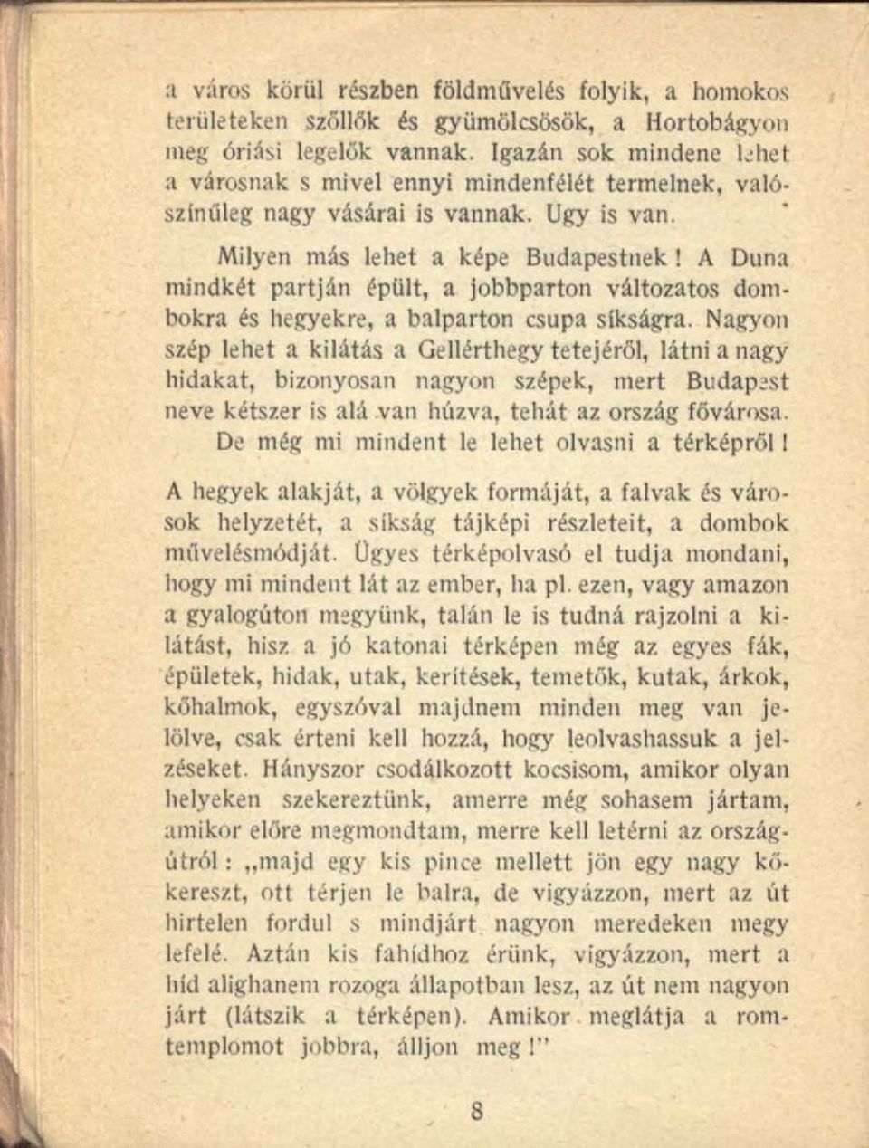 A Duna mindkét partján épült, a jobbparton változatos dombokra és hegyekre, a balparton csupa síkságra.