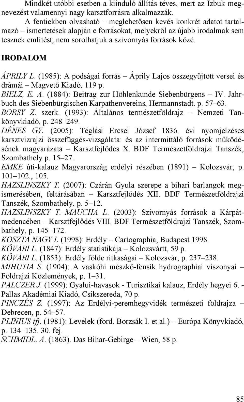 IRODALOM ÁPRILY L. (1985): A podságai forrás Áprily Lajos összegyűjtött versei és drámái Magvető Kiadó. 119 p. BIELZ, E. A. (1884): Beitrag zur Höhlenkunde Siebenbürgens IV.