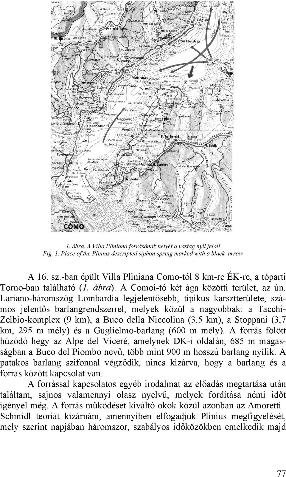 Lariano-háromszög Lombardia legjelentősebb, tipikus karsztterülete, számos jelentős barlangrendszerrel, melyek közül a nagyobbak: a TacchiZelbio-komplex (9 km), a Buco della Niccolina (3,5 km), a