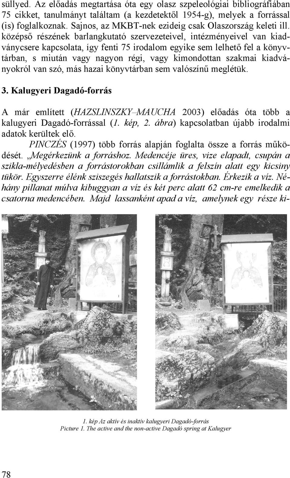 középső részének barlangkutató szervezeteivel, intézményeivel van kiadványcsere kapcsolata, így fenti 75 irodalom egyike sem lelhető fel a könyvtárban, s miután vagy nagyon régi, vagy kimondottan