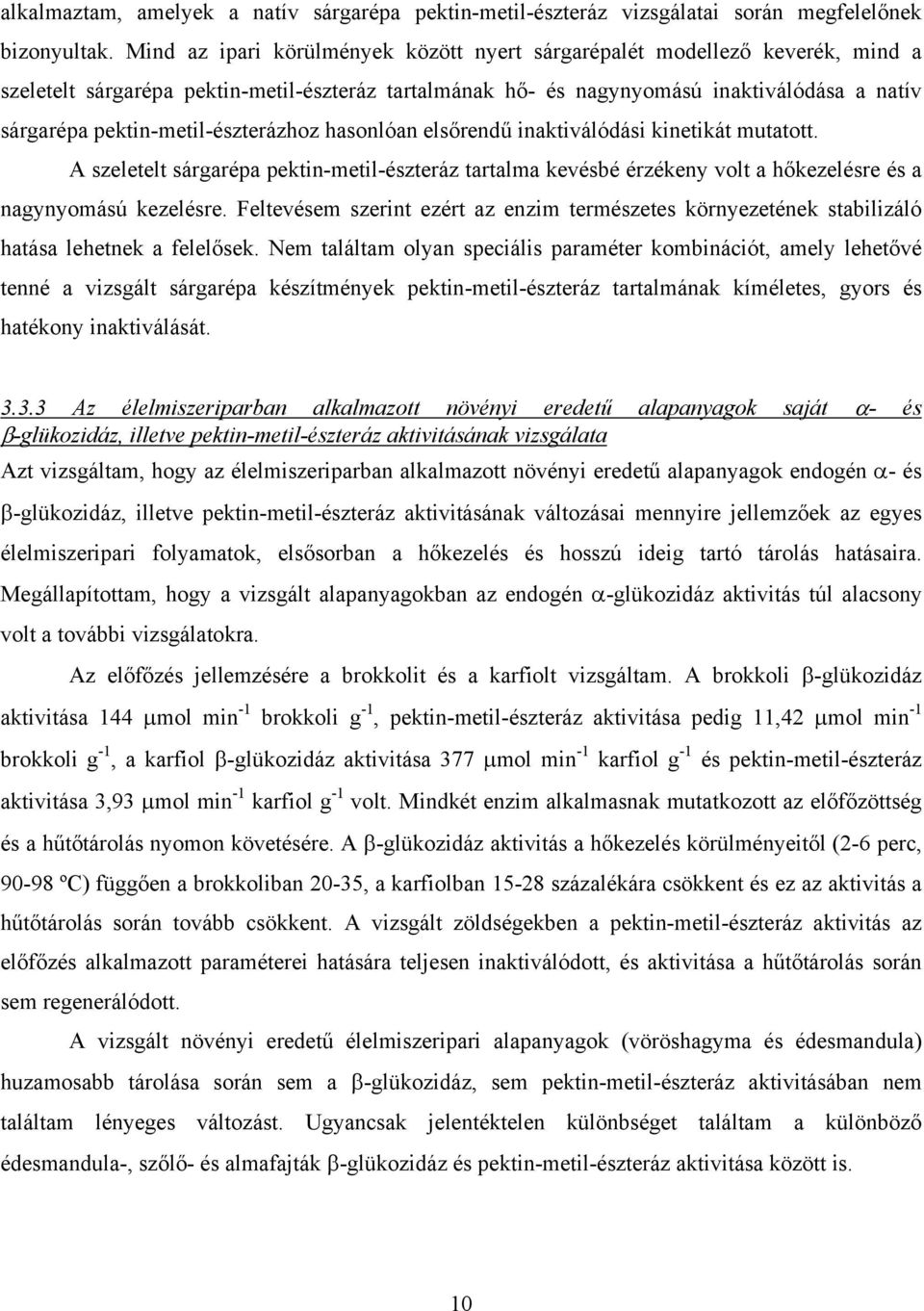 pektin-metil-észterázhoz hasonlóan elsőrendű inaktiválódási kinetikát mutatott. A szeletelt sárgarépa pektin-metil-észteráz tartalma kevésbé érzékeny volt a hőkezelésre és a nagynyomású kezelésre.