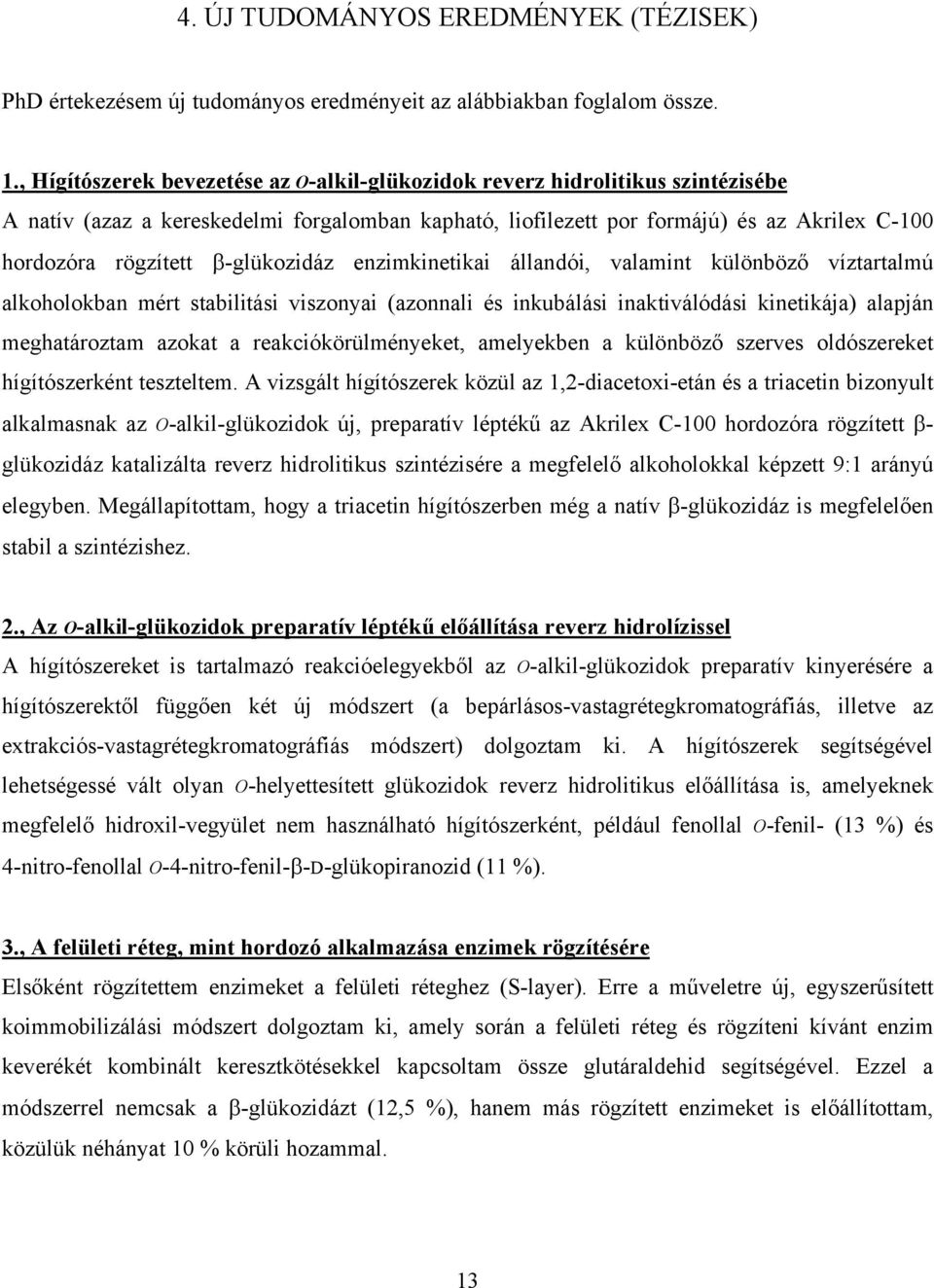 β-glükozidáz enzimkinetikai állandói, valamint különböző víztartalmú alkoholokban mért stabilitási viszonyai (azonnali és inkubálási inaktiválódási kinetikája) alapján meghatároztam azokat a