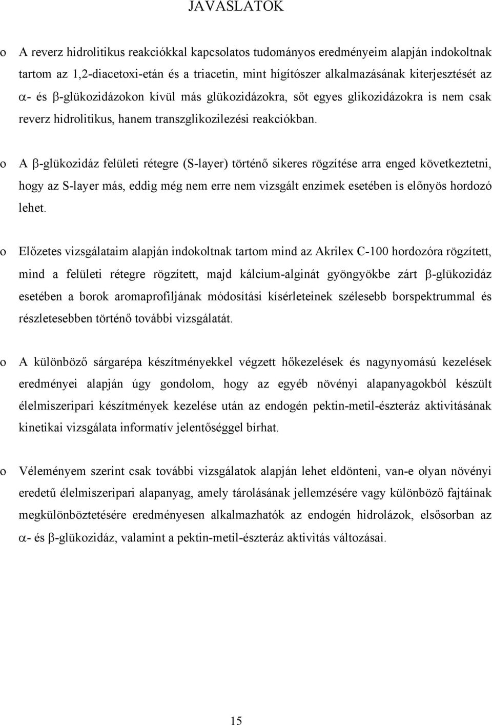 o A β-glükozidáz felületi rétegre (S-layer) történő sikeres rögzítése arra enged következtetni, hogy az S-layer más, eddig még nem erre nem vizsgált enzimek esetében is előnyös hordozó lehet.