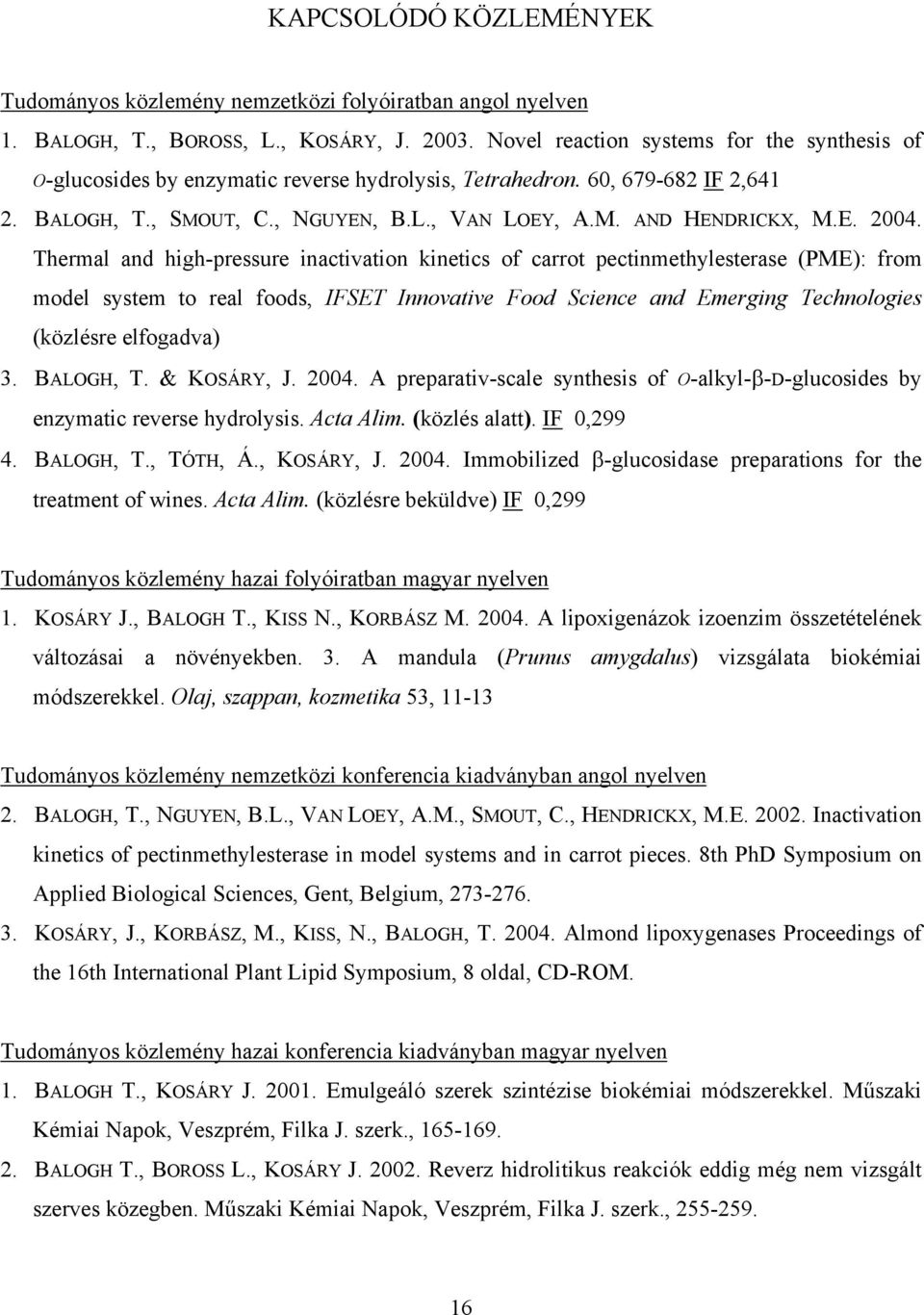 Thermal and high-pressure inactivation kinetics of carrot pectinmethylesterase (PME): from model system to real foods, IFSET Innovative Food Science and Emerging Technologies (közlésre elfogadva) 3.