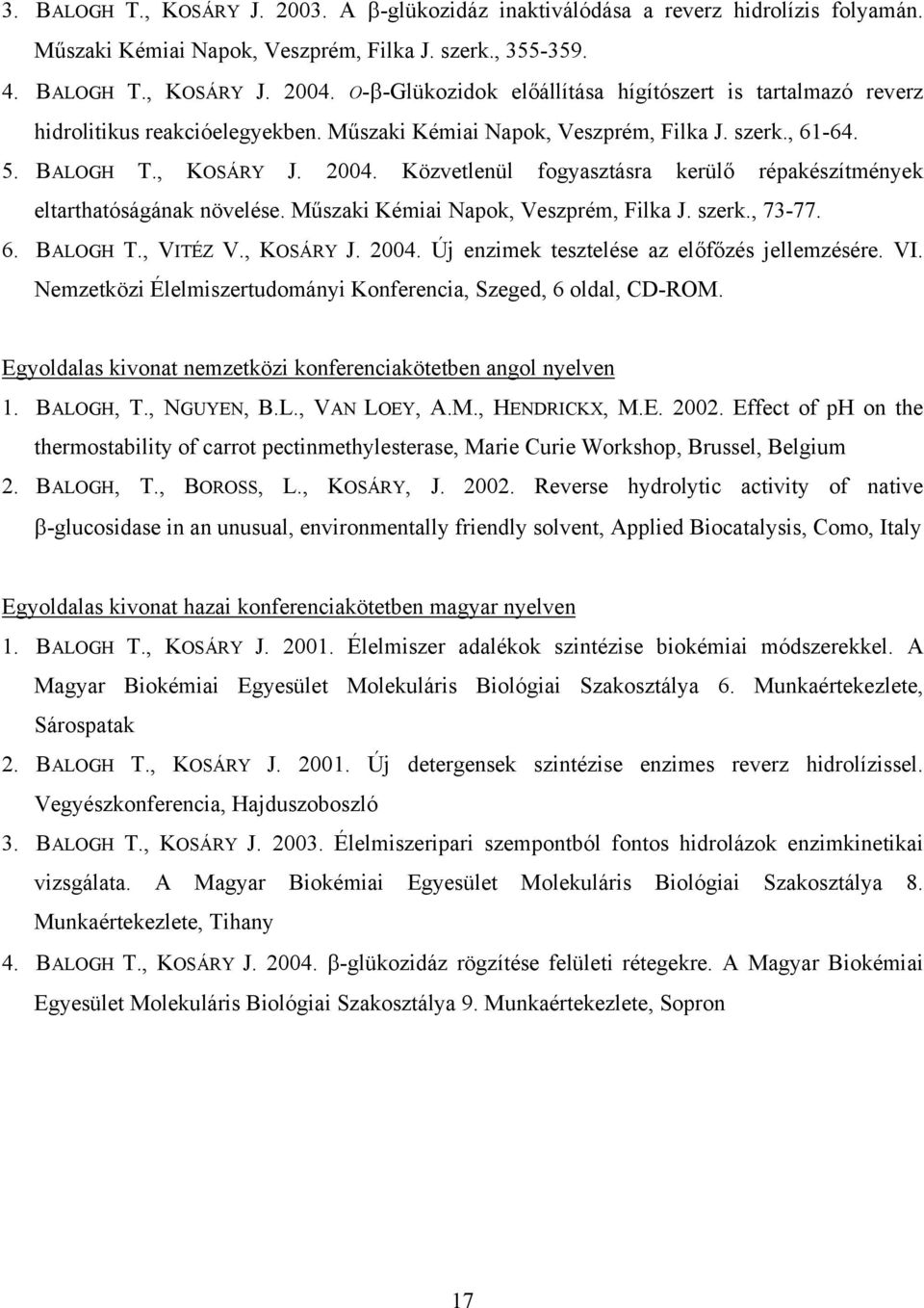 Közvetlenül fogyasztásra kerülő répakészítmények eltarthatóságának növelése. Műszaki Kémiai Napok, Veszprém, Filka J. szerk., 73-77. 6. BALOGH T., VITÉZ V., KOSÁRY J. 2004.