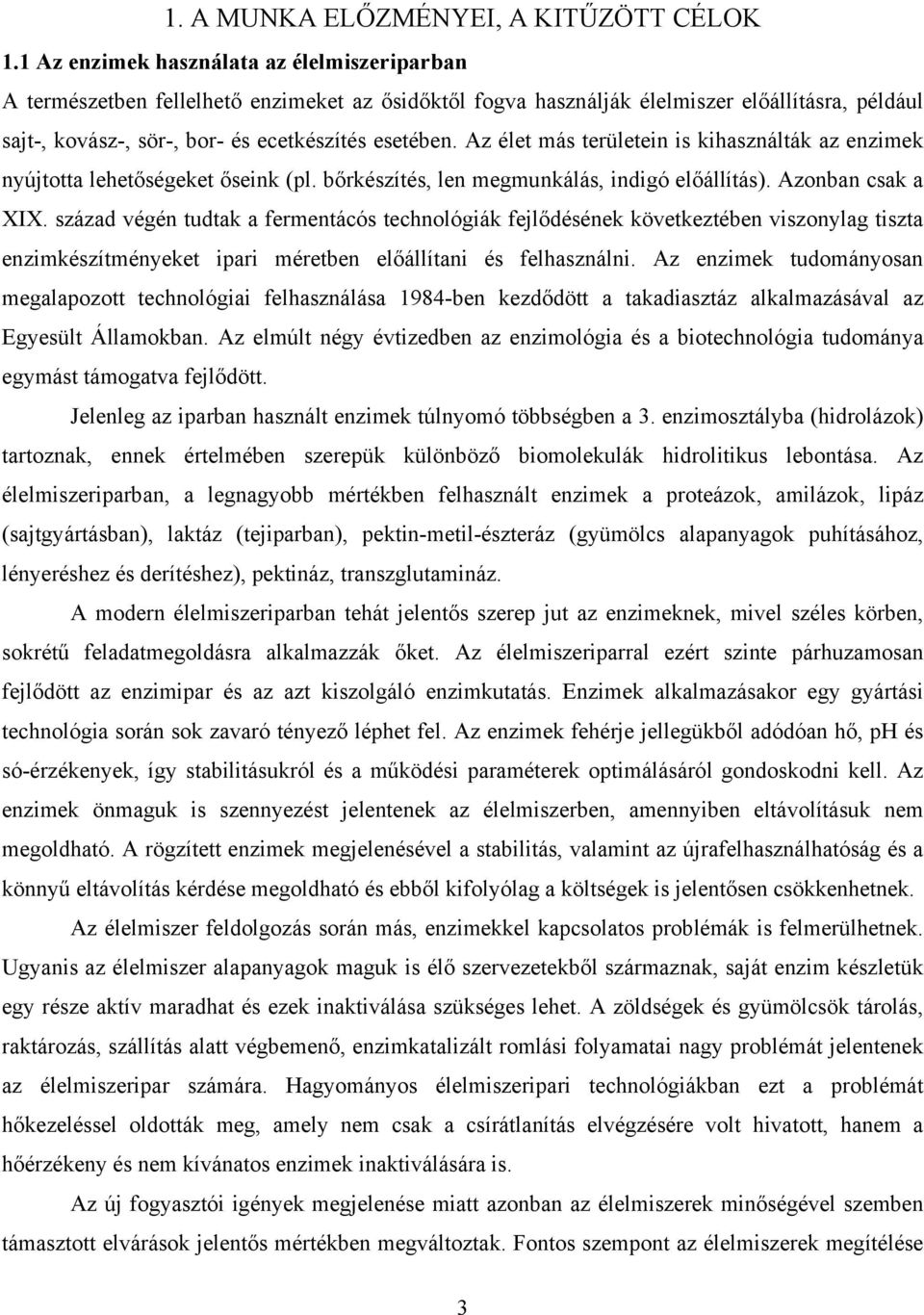 Az élet más területein is kihasználták az enzimek nyújtotta lehetőségeket őseink (pl. bőrkészítés, len megmunkálás, indigó előállítás). Azonban csak a XIX.