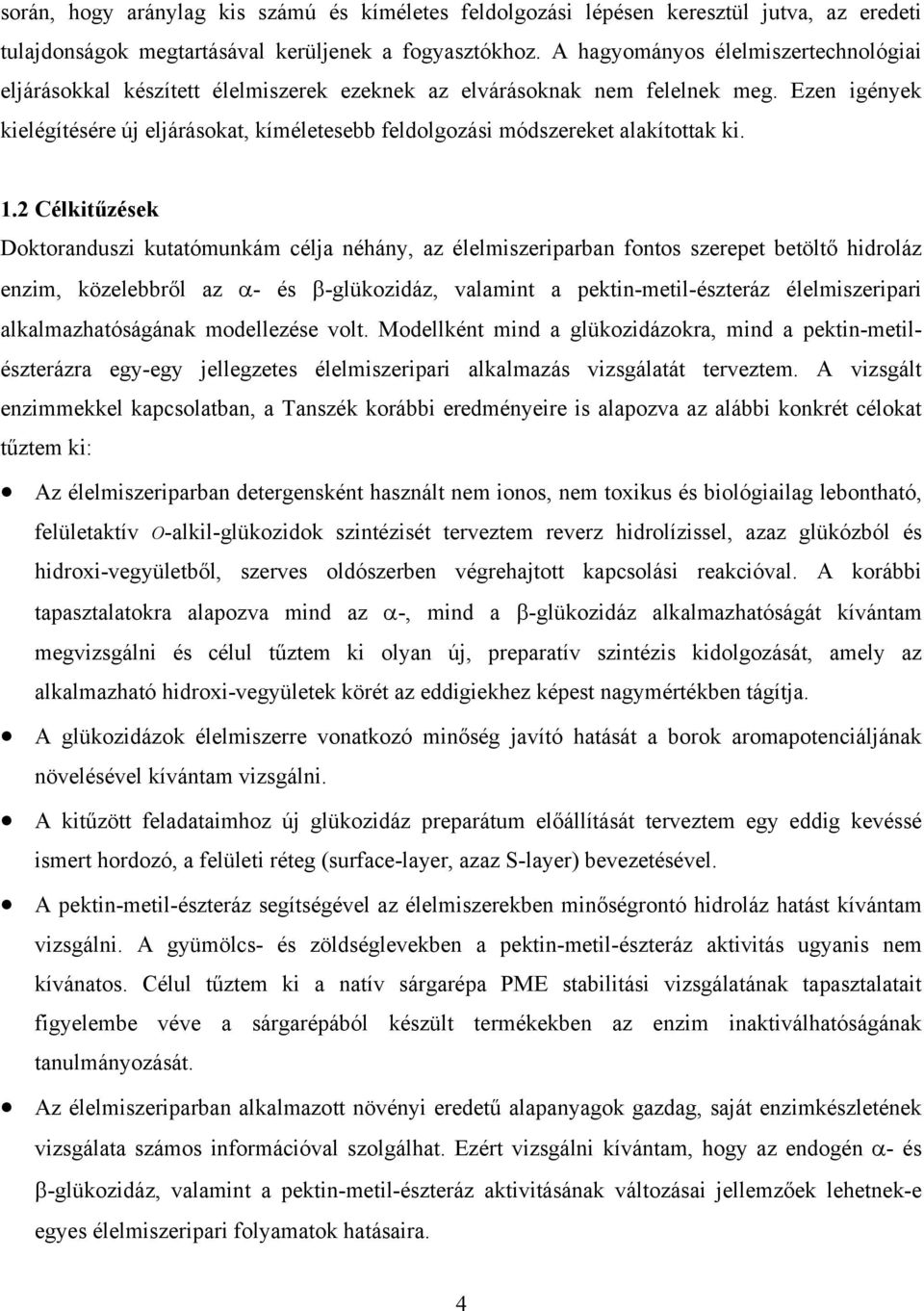 Ezen igények kielégítésére új eljárásokat, kíméletesebb feldolgozási módszereket alakítottak ki. 1.