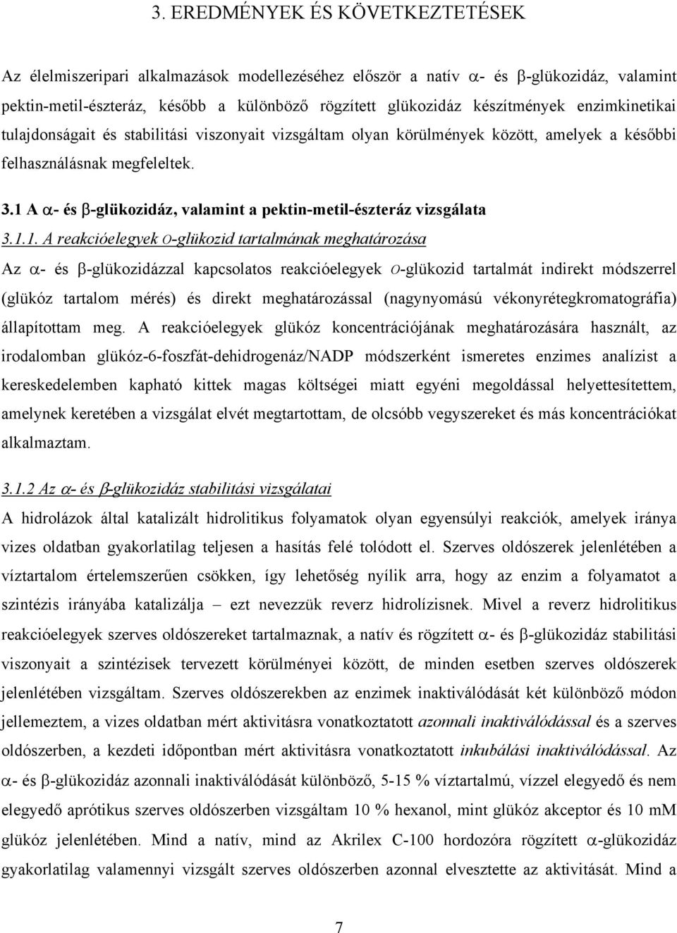 1 A α- és β-glükozidáz, valamint a pektin-metil-észteráz vizsgálata 3.1.1. A reakcióelegyek O-glükozid tartalmának meghatározása Az α- és β-glükozidázzal kapcsolatos reakcióelegyek O-glükozid