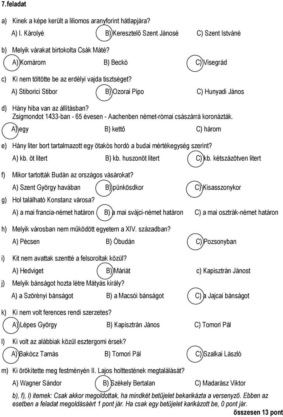 Zsigmondot 1433-ban - 65 évesen - Aachenben német-római császárrá koronázták. A) egy B) kettı C) három e) Hány liter bort tartalmazott egy ötakós hordó a budai mértékegység szerint? A) kb.