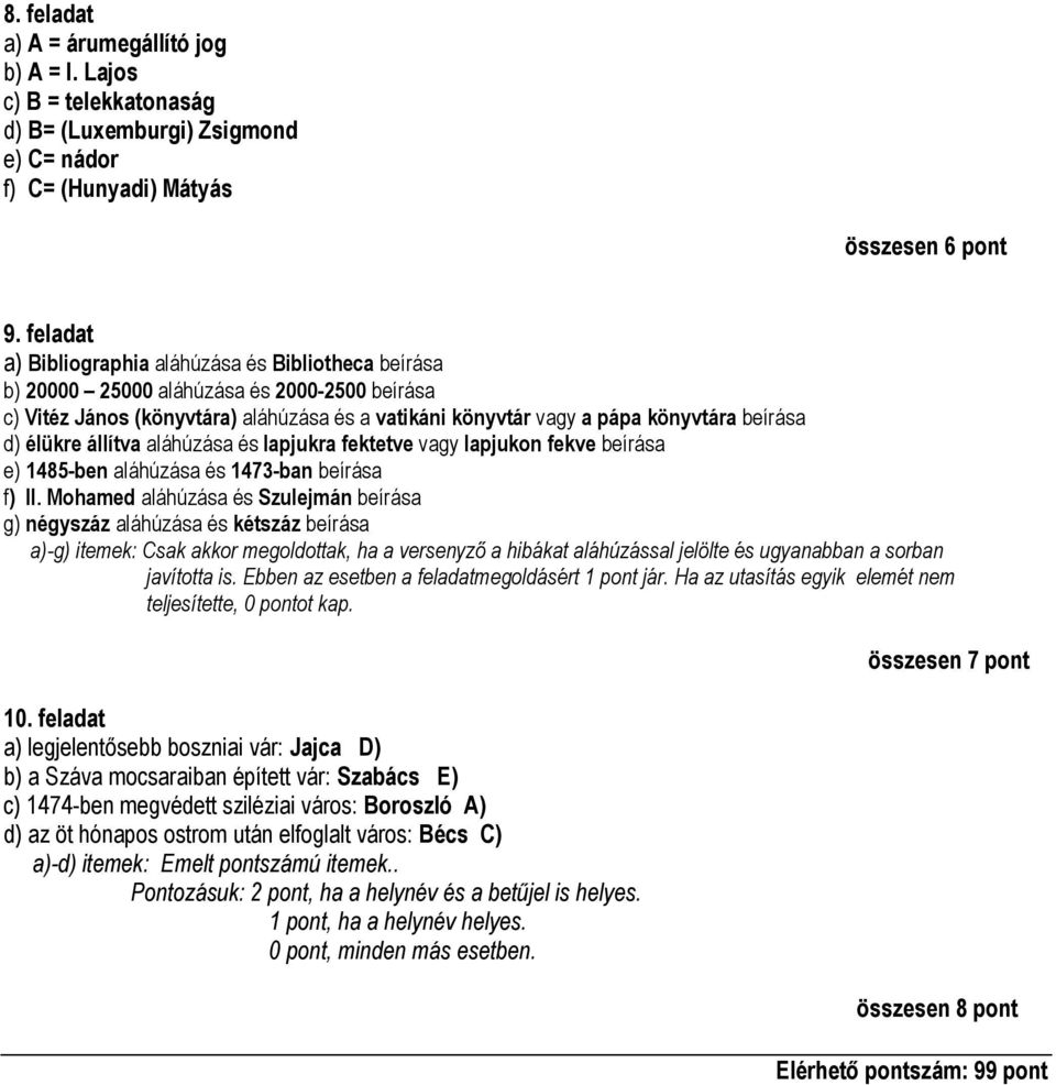 élükre állítva aláhúzása és lapjukra fektetve vagy lapjukon fekve beírása e) 1485-ben aláhúzása és 1473-ban beírása f) II.